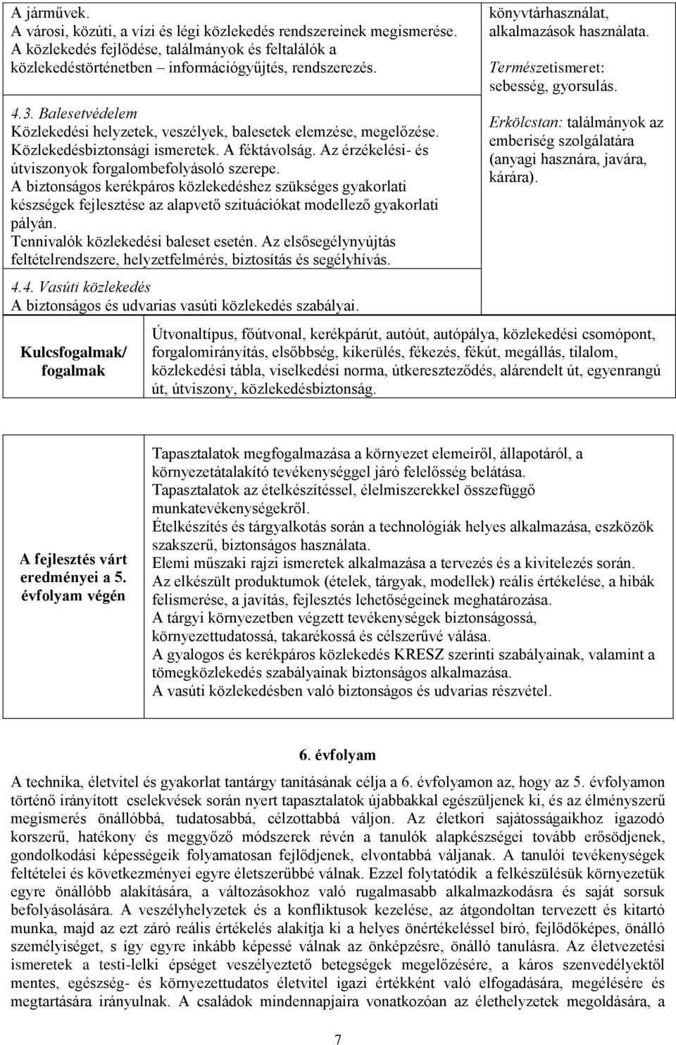 A biztonságos kerékpáros közlekedéshez szükséges gyakorlati készségek fejlesztése az alapvető szituációkat modellező gyakorlati pályán. Tennivalók közlekedési baleset esetén.