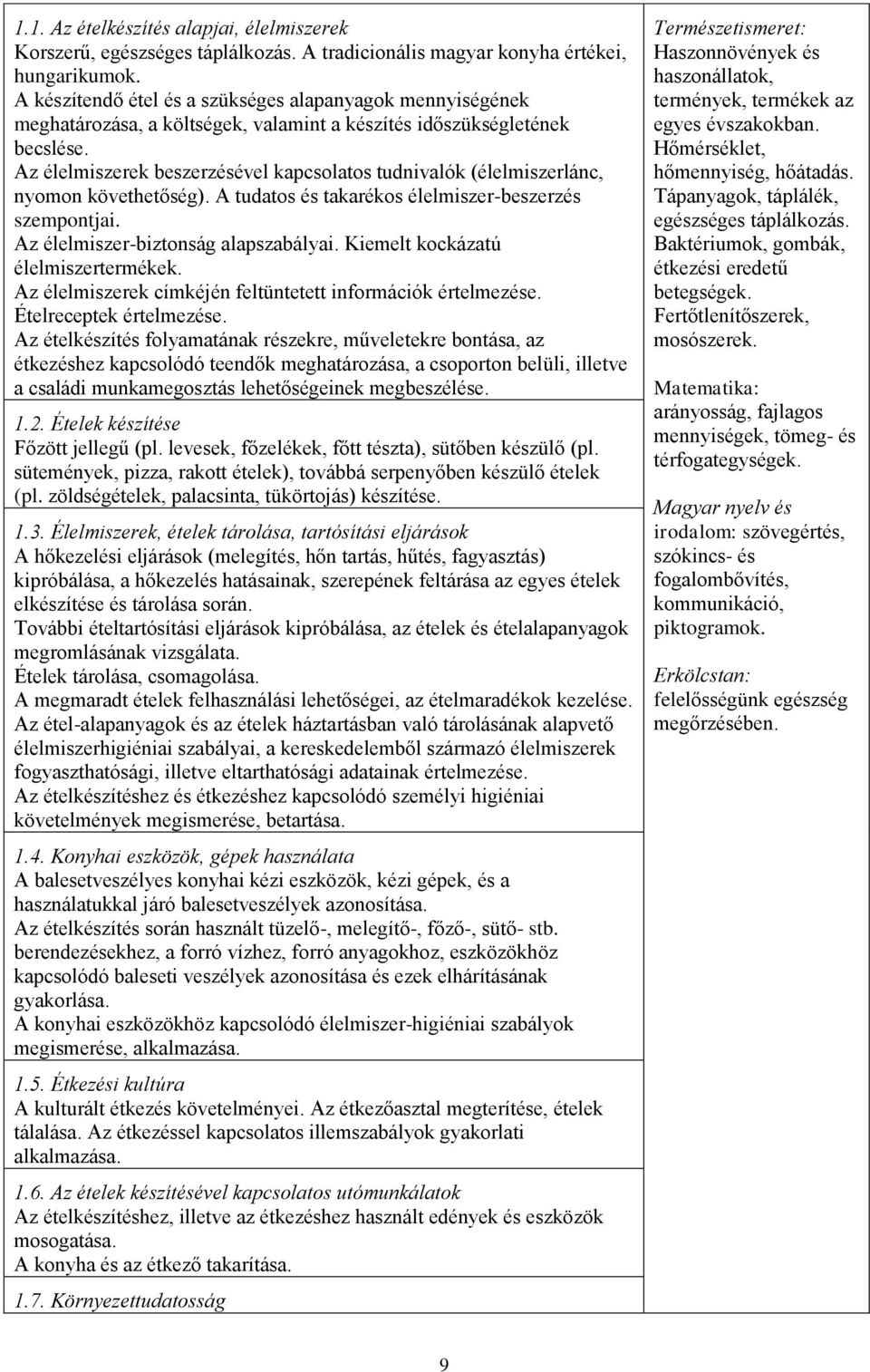 Az élelmiszerek beszerzésével kapcsolatos tudnivalók (élelmiszerlánc, nyomon követhetőség). A tudatos és takarékos élelmiszer-beszerzés szempontjai. Az élelmiszer-biztonság alapszabályai.