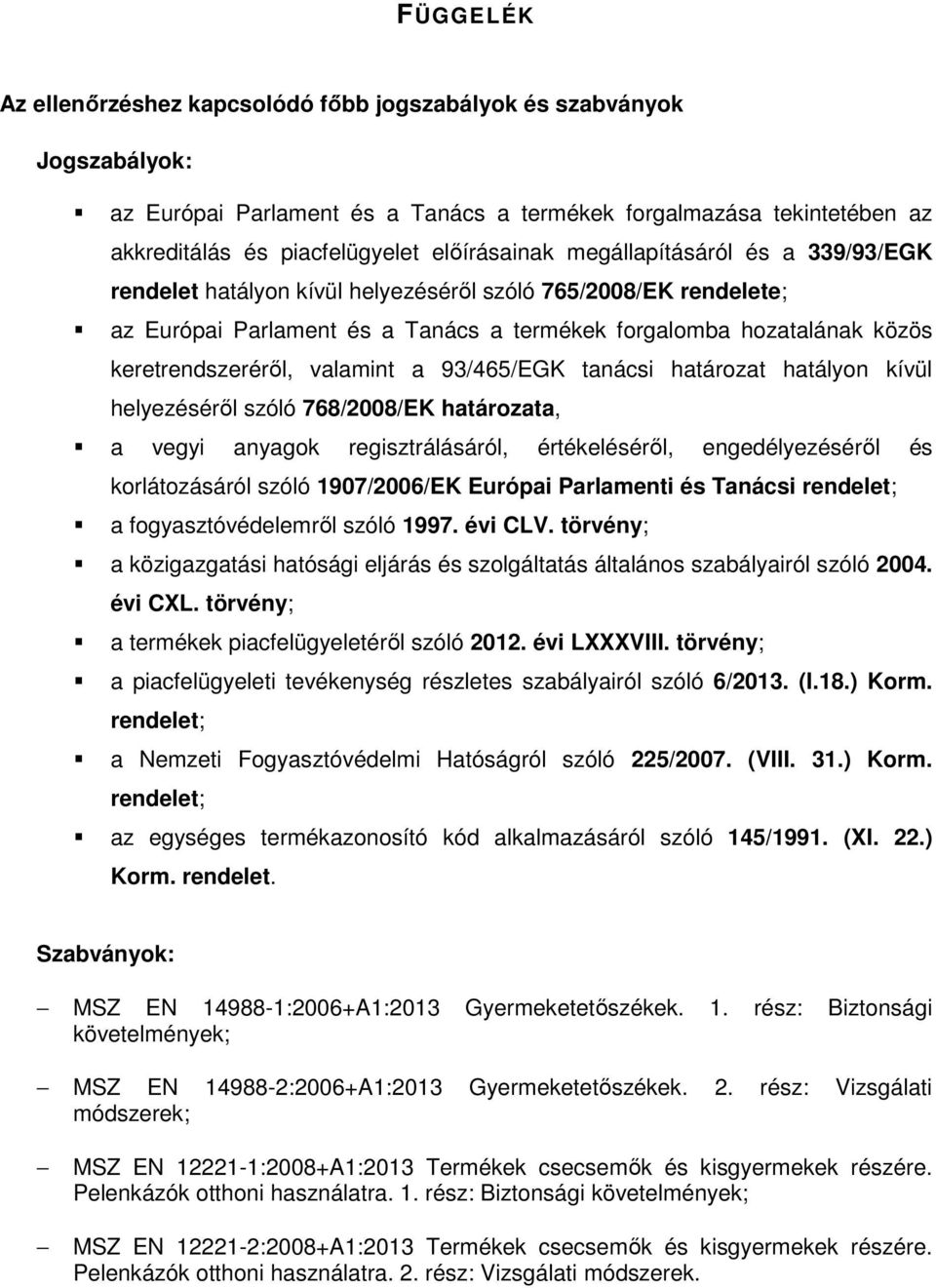 a 93/465/EGK tanácsi határozat hatályon kívül helyezéséről szóló 768/2008/EK határozata, a vegyi anyagok regisztrálásáról, értékeléséről, engedélyezéséről és korlátozásáról szóló 1907/2006/EK Európai