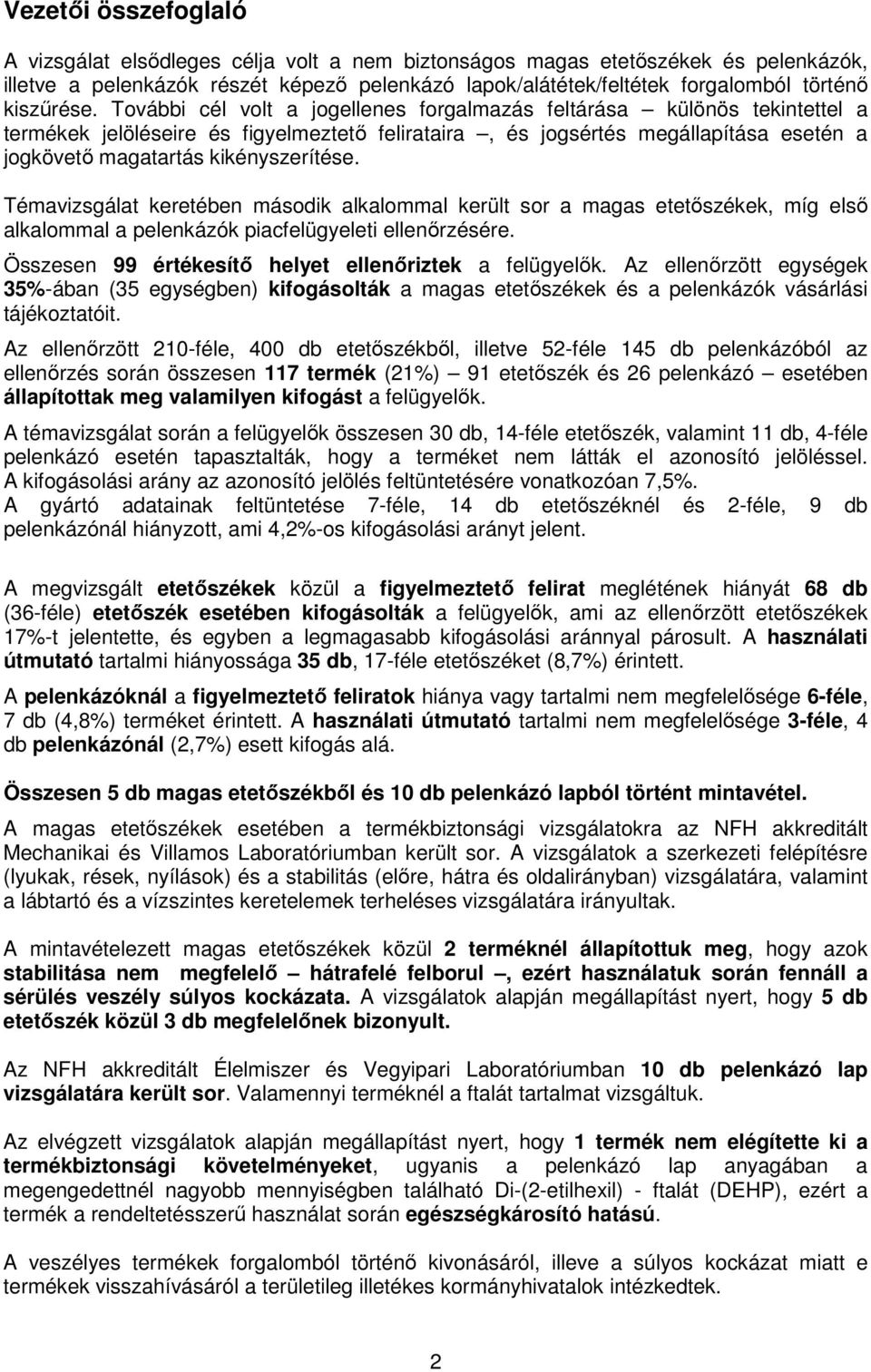 További cél volt a jogellenes forgalmazás feltárása különös tekintettel a termékek jelöléseire és figyelmeztető felirataira, és jogsértés megállapítása esetén a jogkövető magatartás kikényszerítése.