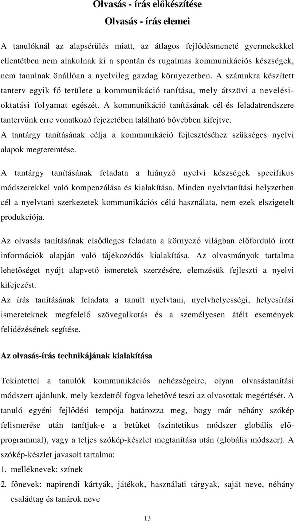 A kommunikáció tanításának cél-és feladatrendszere tantervünk erre vonatkozó fejezetében található bıvebben kifejtve.