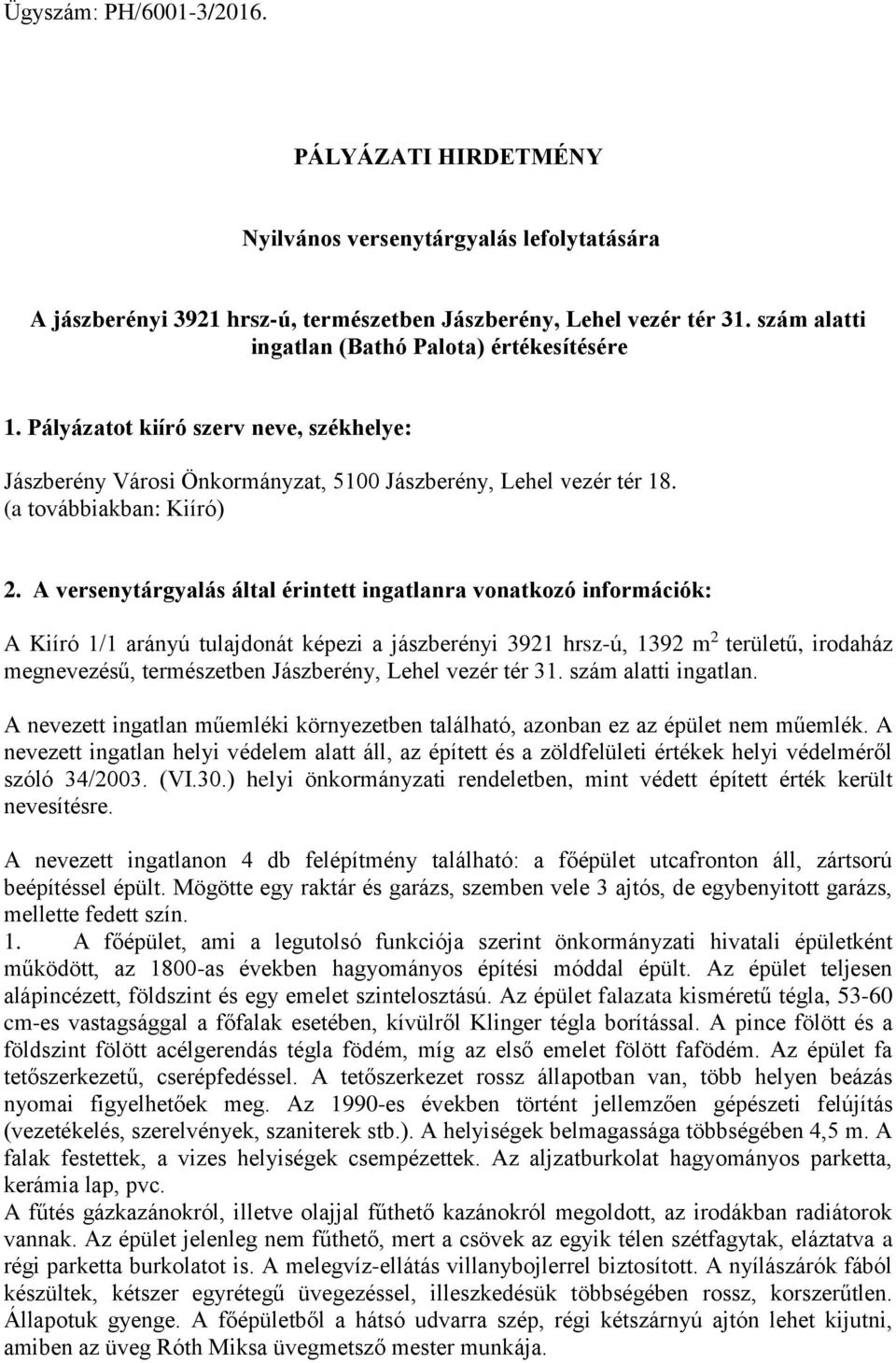 A versenytárgyalás által érintett ingatlanra vonatkozó információk: A Kiíró 1/1 arányú tulajdonát képezi a jászberényi 3921 hrsz-ú, 1392 m 2 területű, irodaház megnevezésű, természetben Jászberény,