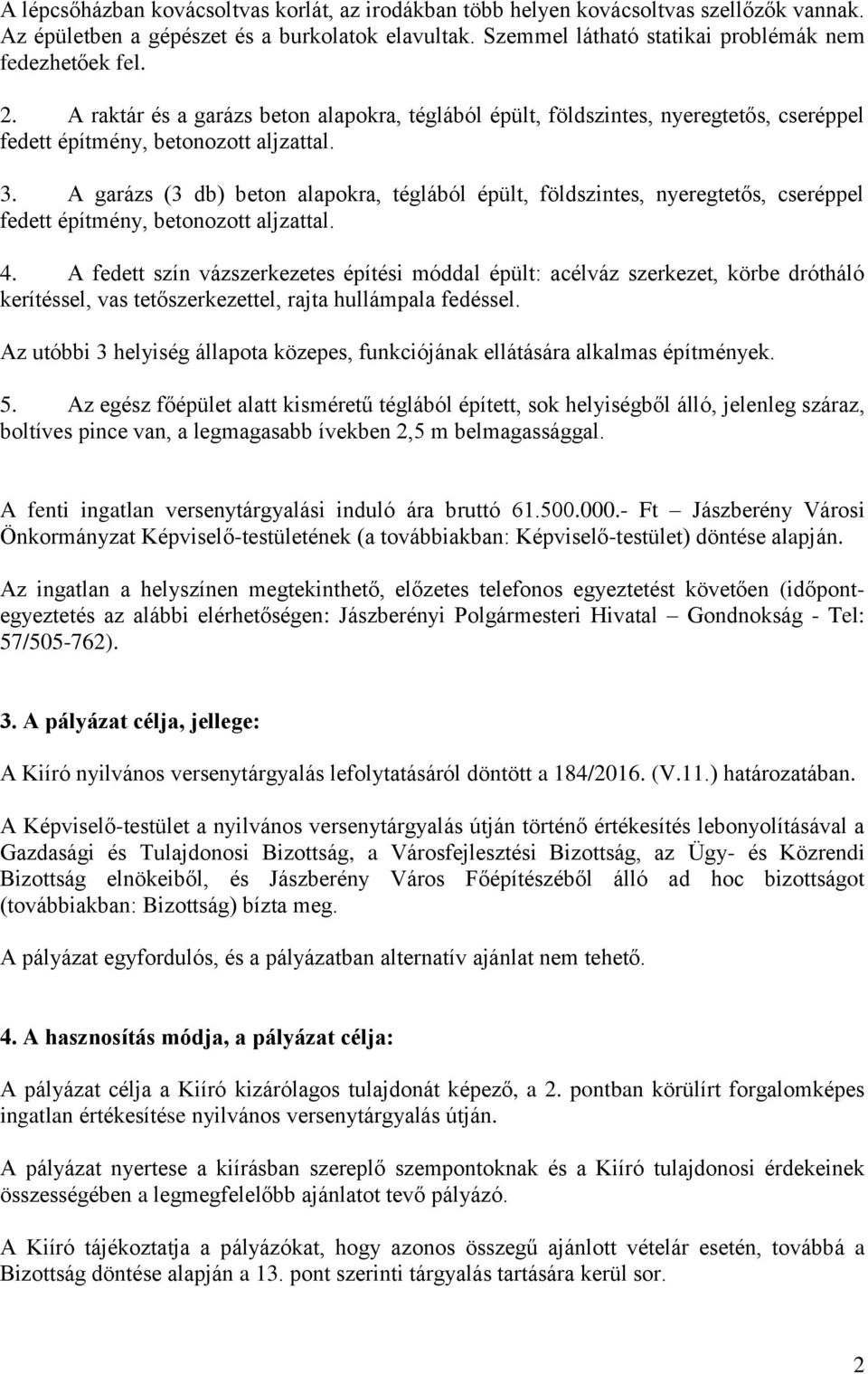 A garázs (3 db) beton alapokra, téglából épült, földszintes, nyeregtetős, cseréppel fedett építmény, betonozott aljzattal. 4.