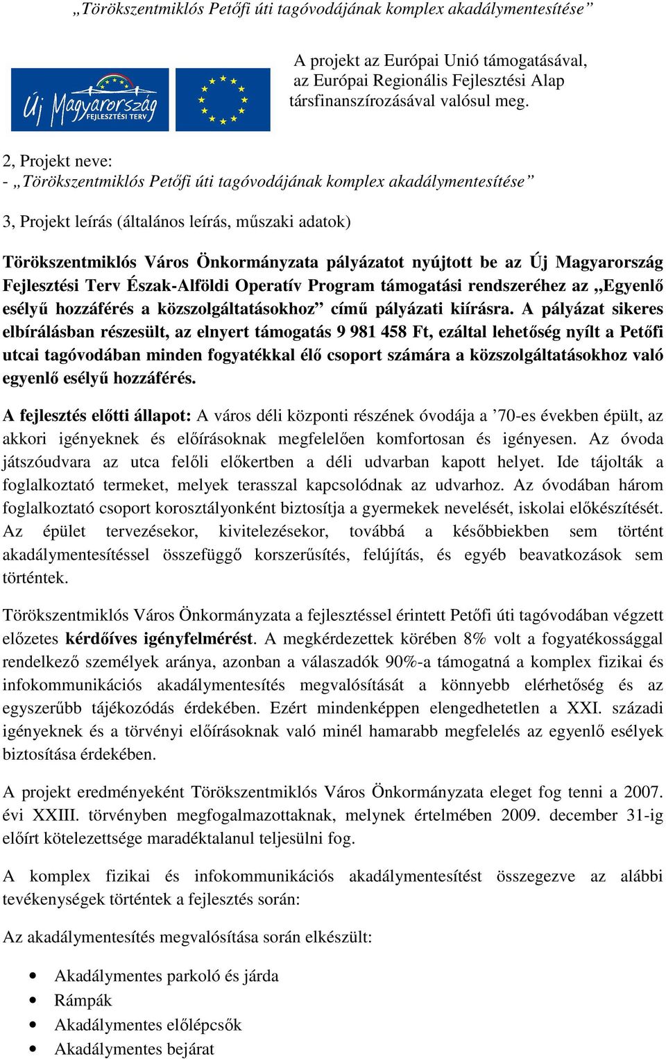 be az Új Magyarország Fejlesztési Terv Észak-Alföldi Operatív Program támogatási rendszeréhez az Egyenlı esélyő hozzáférés a közszolgáltatásokhoz címő pályázati kiírásra.