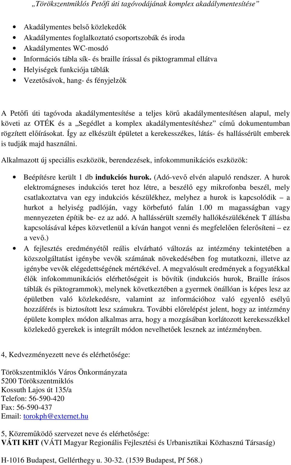 rögzített elıírásokat. Így az elkészült épületet a kerekesszékes, látás- és hallássérült emberek is tudják majd használni.