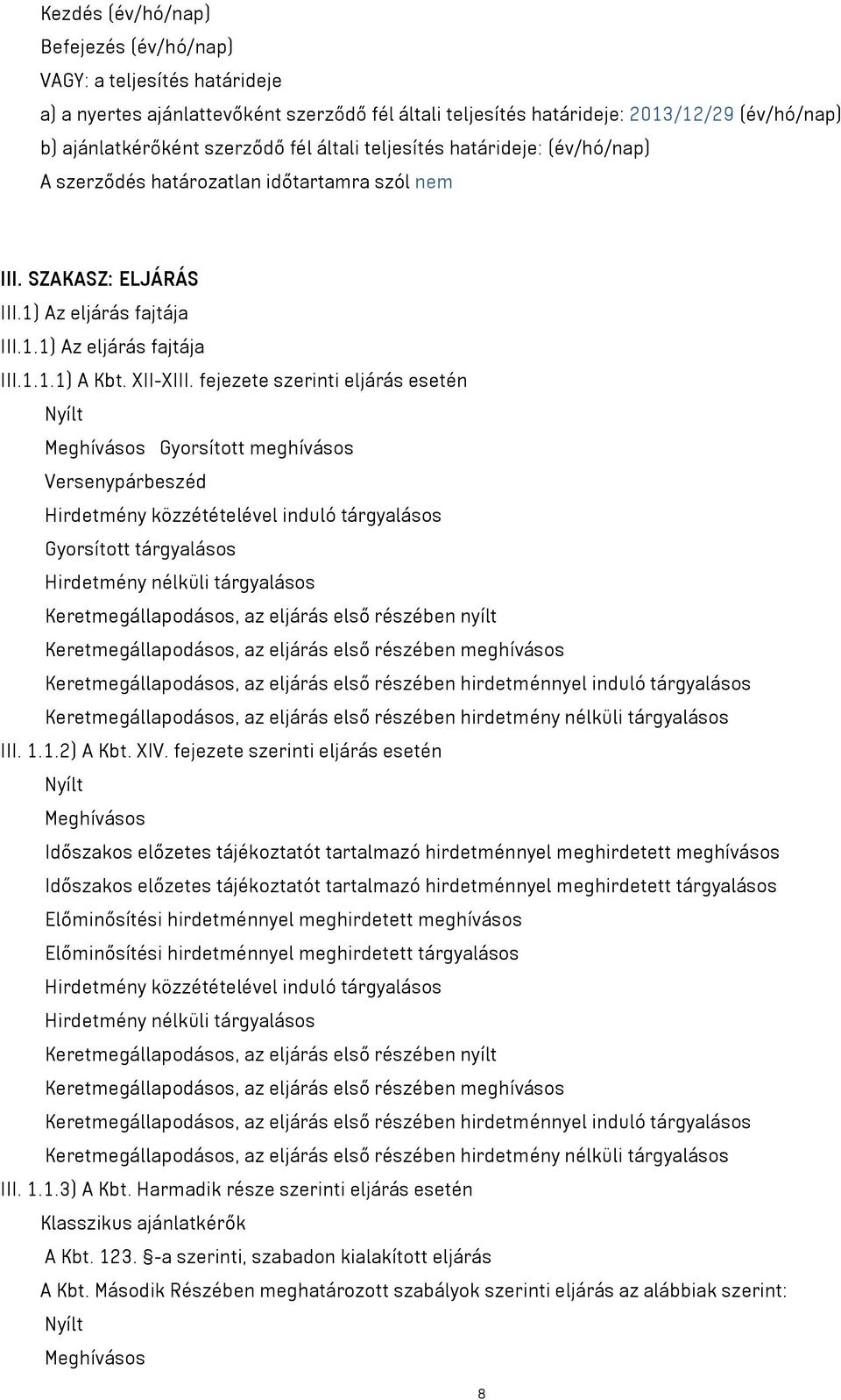 fejezete szerinti eljárás esetén Nyílt Meghívásos Gyorsított meghívásos Versenypárbeszéd Hirdetmény közzétételével induló tárgyalásos Gyorsított tárgyalásos Hirdetmény nélküli tárgyalásos