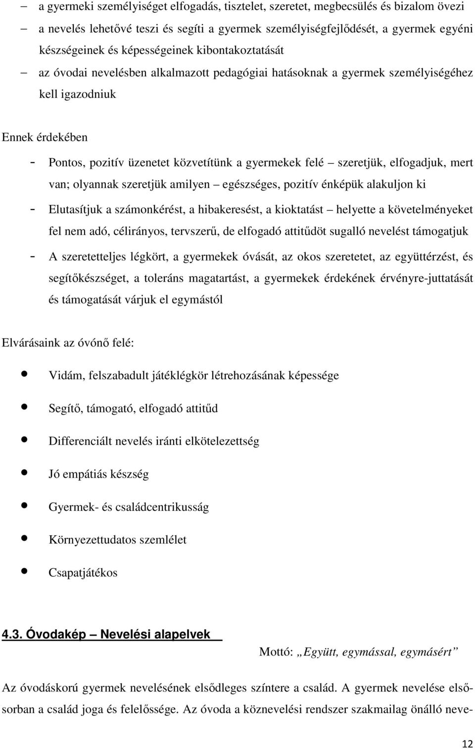 felé szeretjük, elfogadjuk, mert van; olyannak szeretjük amilyen egészséges, pozitív énképük alakuljon ki - Elutasítjuk a számonkérést, a hibakeresést, a kioktatást helyette a követelményeket fel nem