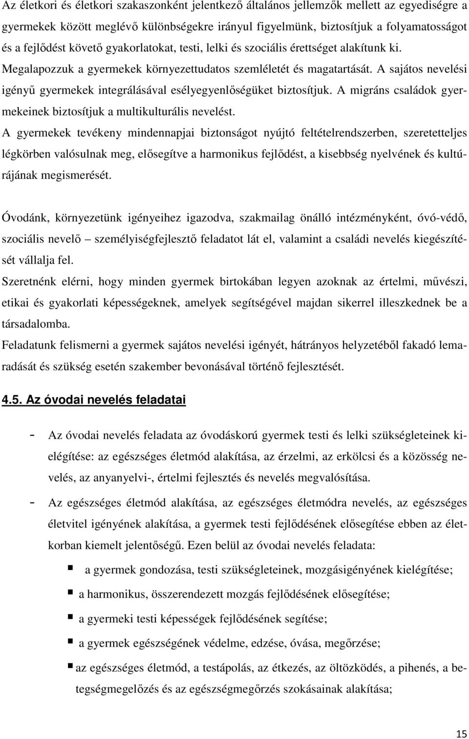 A sajátos nevelési igényű gyermekek integrálásával esélyegyenlőségüket biztosítjuk. A migráns családok gyermekeinek biztosítjuk a multikulturális nevelést.