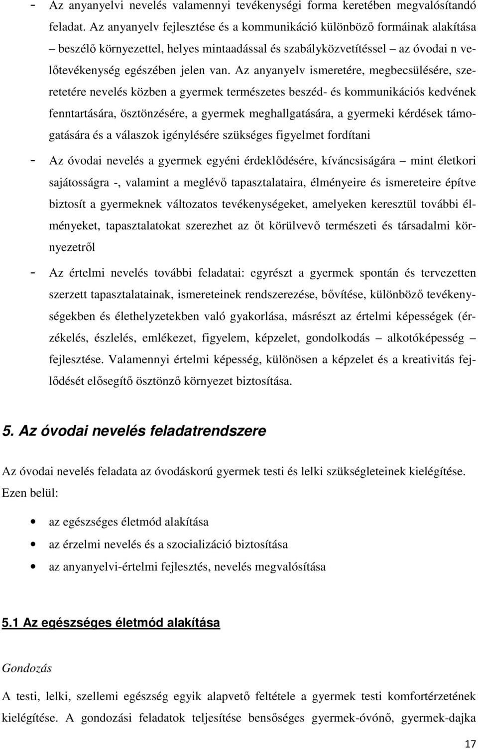 Az anyanyelv ismeretére, megbecsülésére, szeretetére nevelés közben a gyermek természetes beszéd- és kommunikációs kedvének fenntartására, ösztönzésére, a gyermek meghallgatására, a gyermeki kérdések