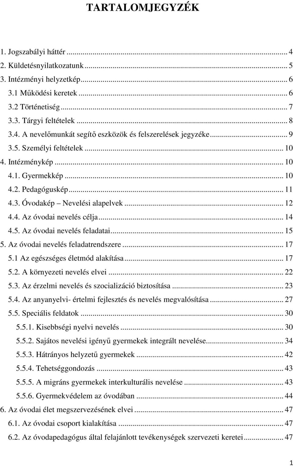 .. 15 5. Az óvodai nevelés feladatrendszere... 17 5.1 Az egészséges életmód alakítása... 17 5.2. A környezeti nevelés elvei... 22 5.3. Az érzelmi nevelés és szocializáció biztosítása... 23 5.4.