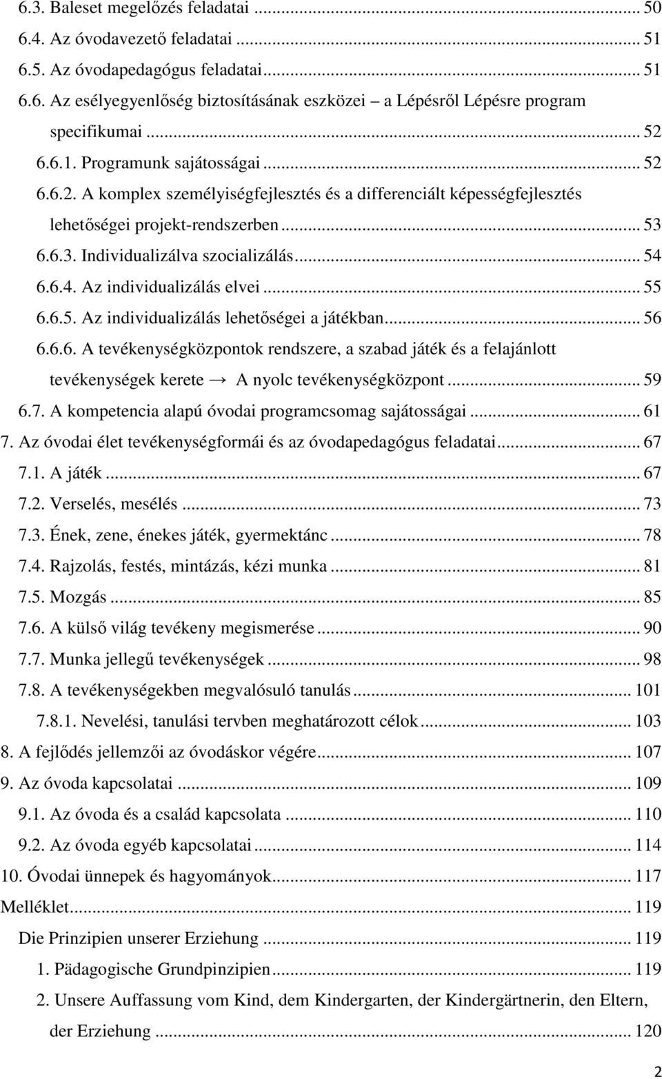 .. 54 6.6.4. Az individualizálás elvei... 55 6.6.5. Az individualizálás lehetőségei a játékban... 56 6.6.6. A tevékenységközpontok rendszere, a szabad játék és a felajánlott tevékenységek kerete A nyolc tevékenységközpont.