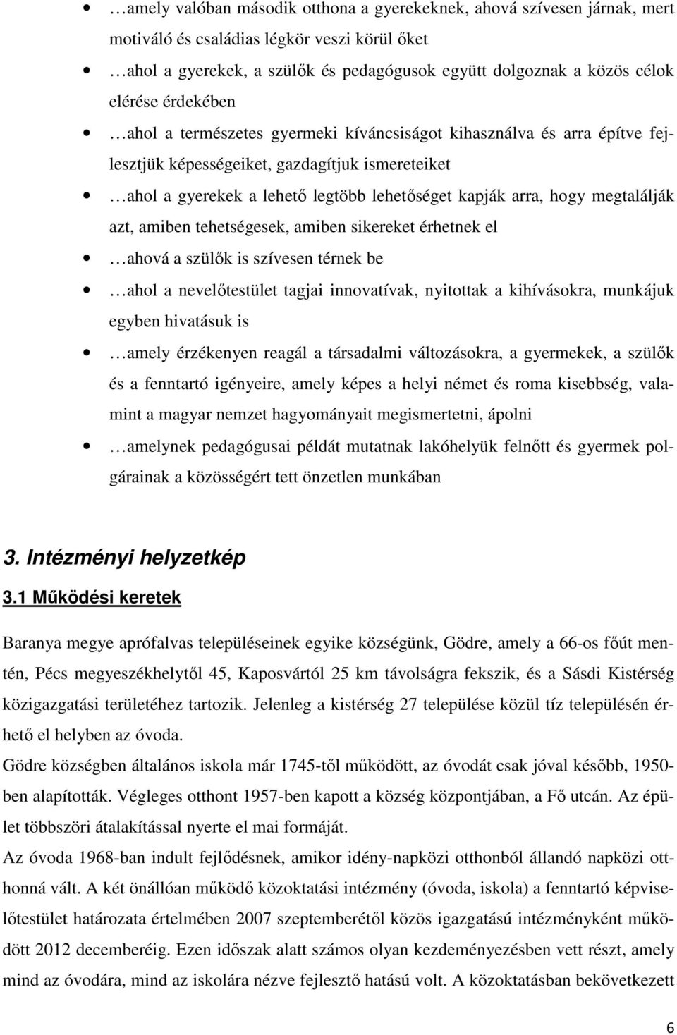 megtalálják azt, amiben tehetségesek, amiben sikereket érhetnek el ahová a szülők is szívesen térnek be ahol a nevelőtestület tagjai innovatívak, nyitottak a kihívásokra, munkájuk egyben hivatásuk is