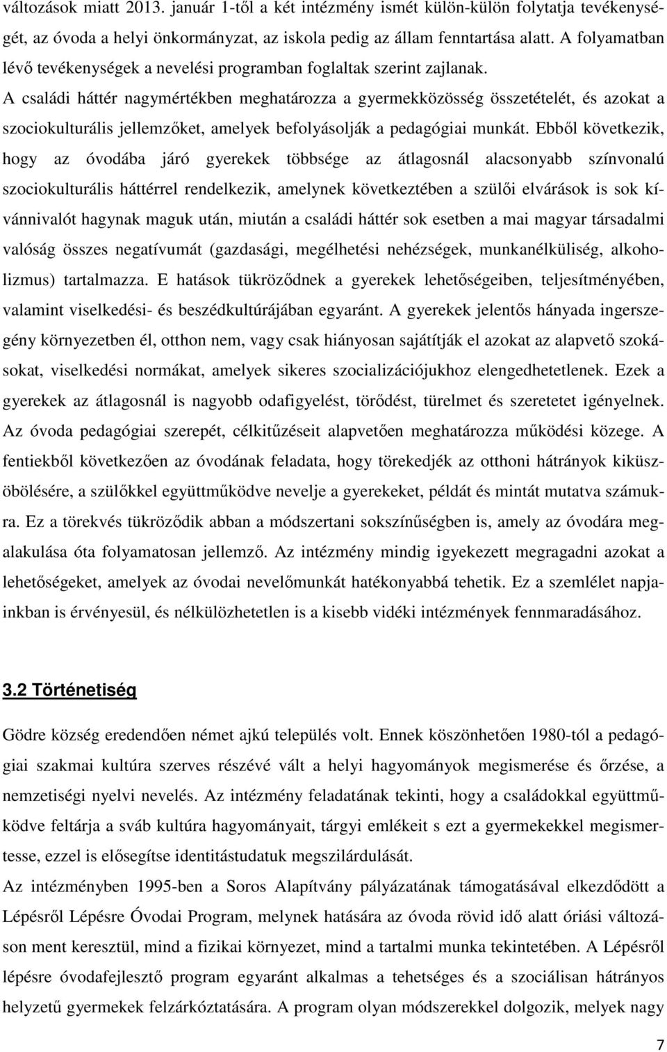 A családi háttér nagymértékben meghatározza a gyermekközösség összetételét, és azokat a szociokulturális jellemzőket, amelyek befolyásolják a pedagógiai munkát.