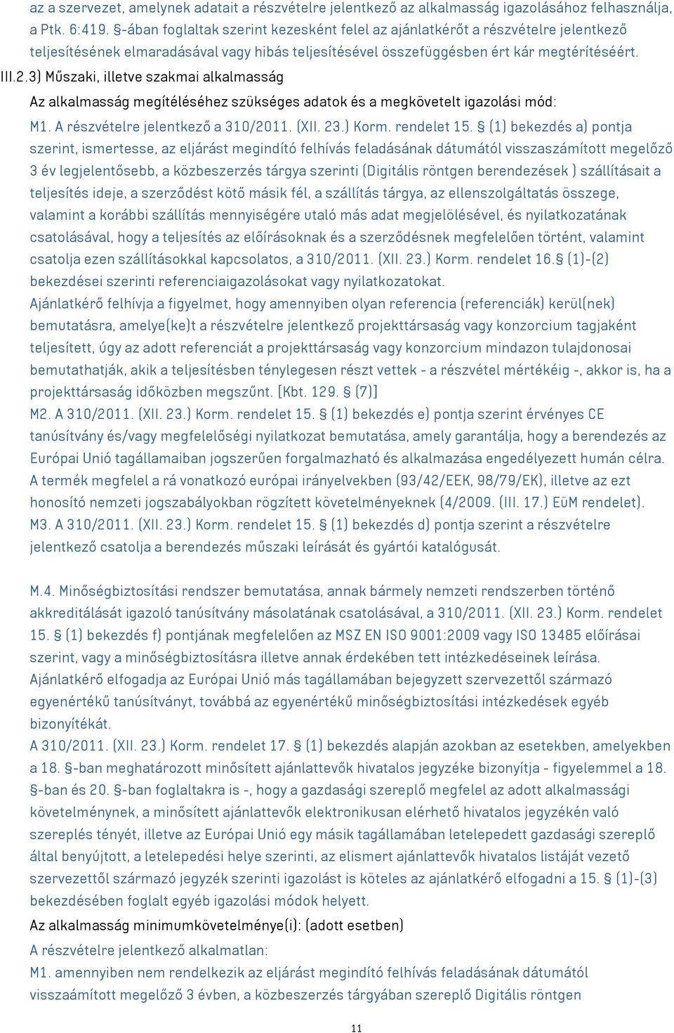 3) Műszaki, illetve szakmai alkalmasság Az alkalmasság megítéléséhez szükséges adatok és a megkövetelt igazolási mód: M1. A részvételre jelentkező a 310/2011. (XII. 23.) Korm. rendelet 15.