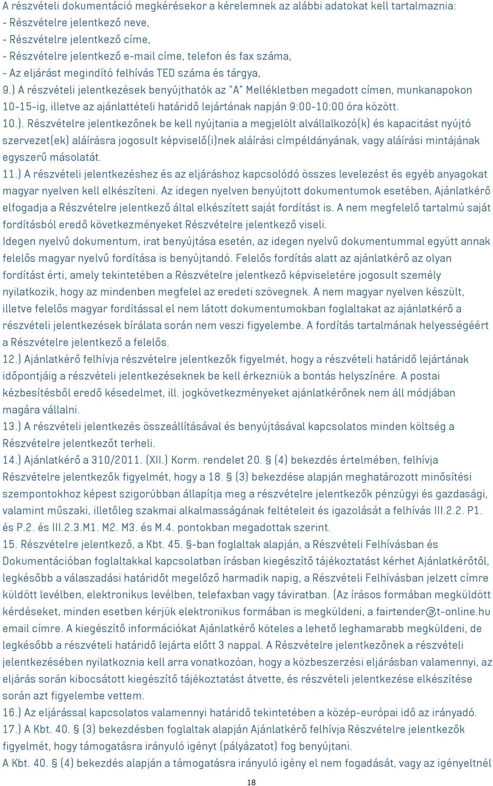 ) A részvételi jelentkezések benyújthatók az "A" Mellékletben megadott címen, munkanapokon 10-15-ig, illetve az ajánlattételi határidő lejártának napján 9:00-10:00 óra között. 10.). Részvételre