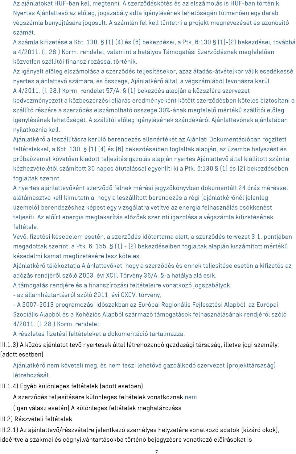 A számla kifizetése a Kbt. 130. (1) (4) és (6) bekezdései, a Ptk. 6:130 (1)-(2) bekezdései, továbbá a 4/2011. (I. 28.) Korm.