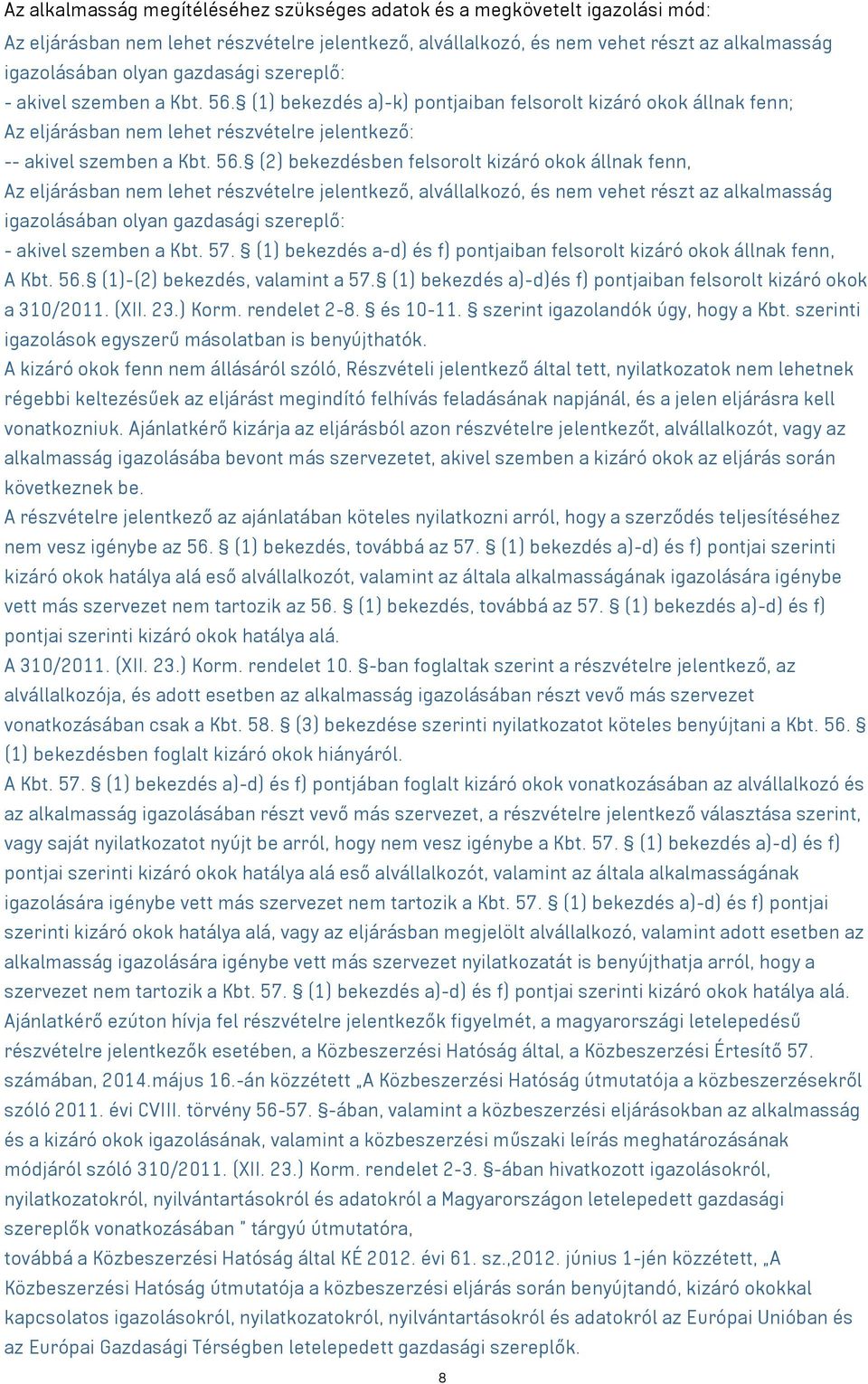 (1) bekezdés a)-k) pontjaiban felsorolt kizáró okok állnak fenn; Az eljárásban nem lehet részvételre jelentkező: -- akivel szemben a Kbt. 56.