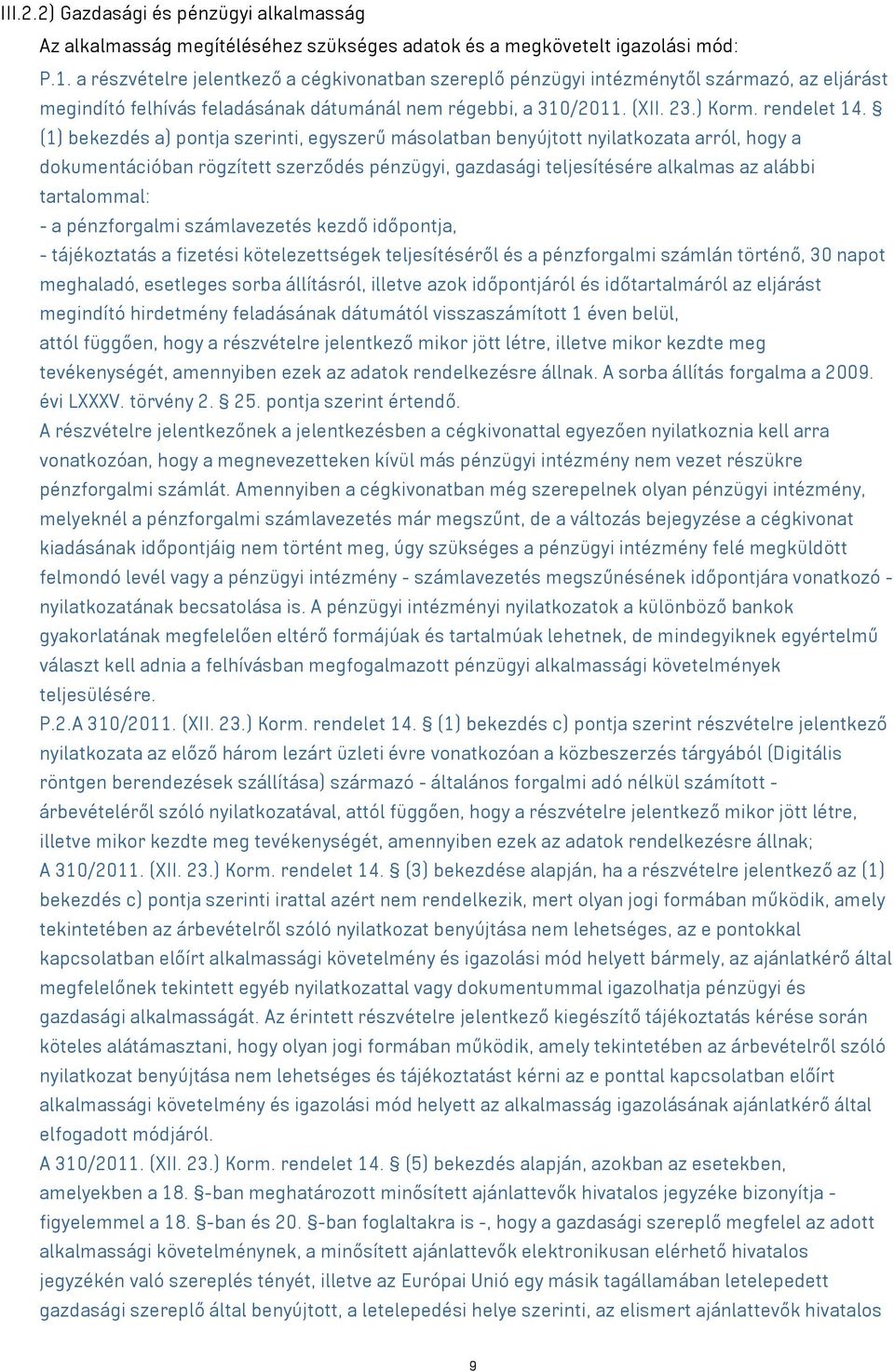 (1) bekezdés a) pontja szerinti, egyszerű másolatban benyújtott nyilatkozata arról, hogy a dokumentációban rögzített szerződés pénzügyi, gazdasági teljesítésére alkalmas az alábbi tartalommal: - a