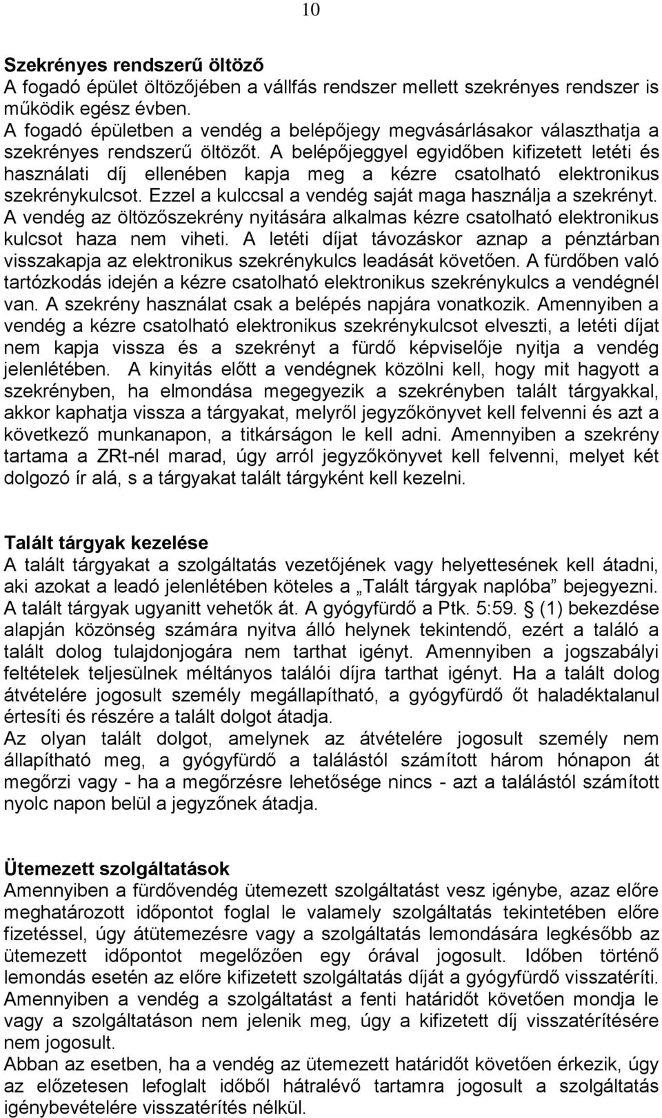 A belépőjeggyel egyidőben kifizetett letéti és használati díj ellenében kapja meg a kézre csatolható elektronikus szekrénykulcsot. Ezzel a kulccsal a vendég saját maga használja a szekrényt.