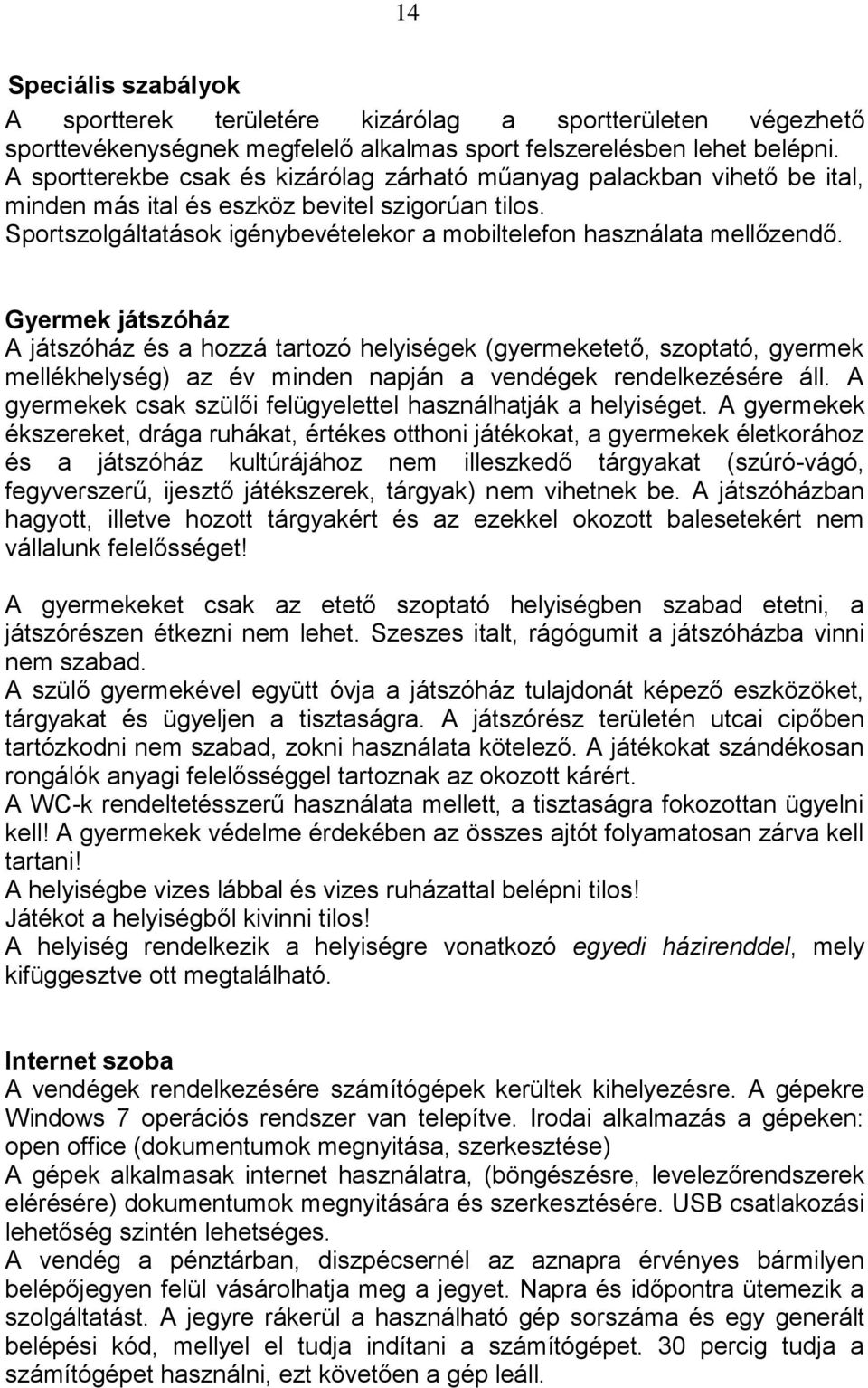 Gyermek játszóház A játszóház és a hozzá tartozó helyiségek (gyermeketető, szoptató, gyermek mellékhelység) az év minden napján a vendégek rendelkezésére áll.