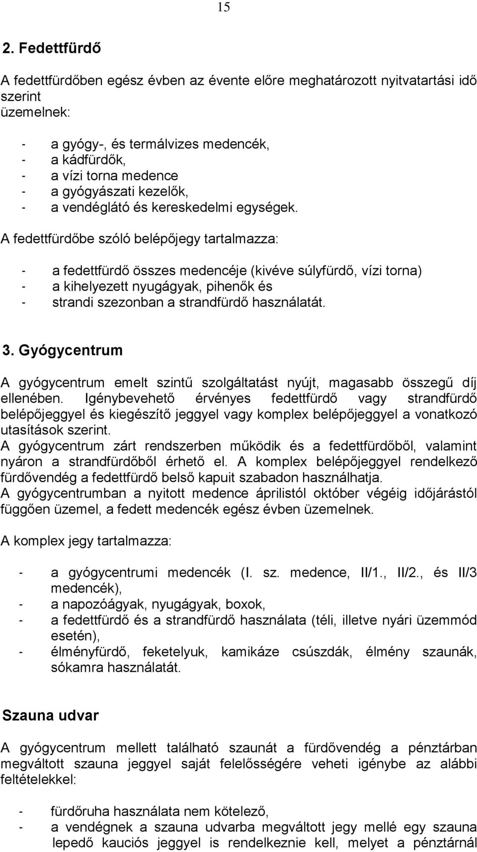 A fedettfürdőbe szóló belépőjegy tartalmazza: - a fedettfürdő összes medencéje (kivéve súlyfürdő, vízi torna) - a kihelyezett nyugágyak, pihenők és - strandi szezonban a strandfürdő használatát. 3.