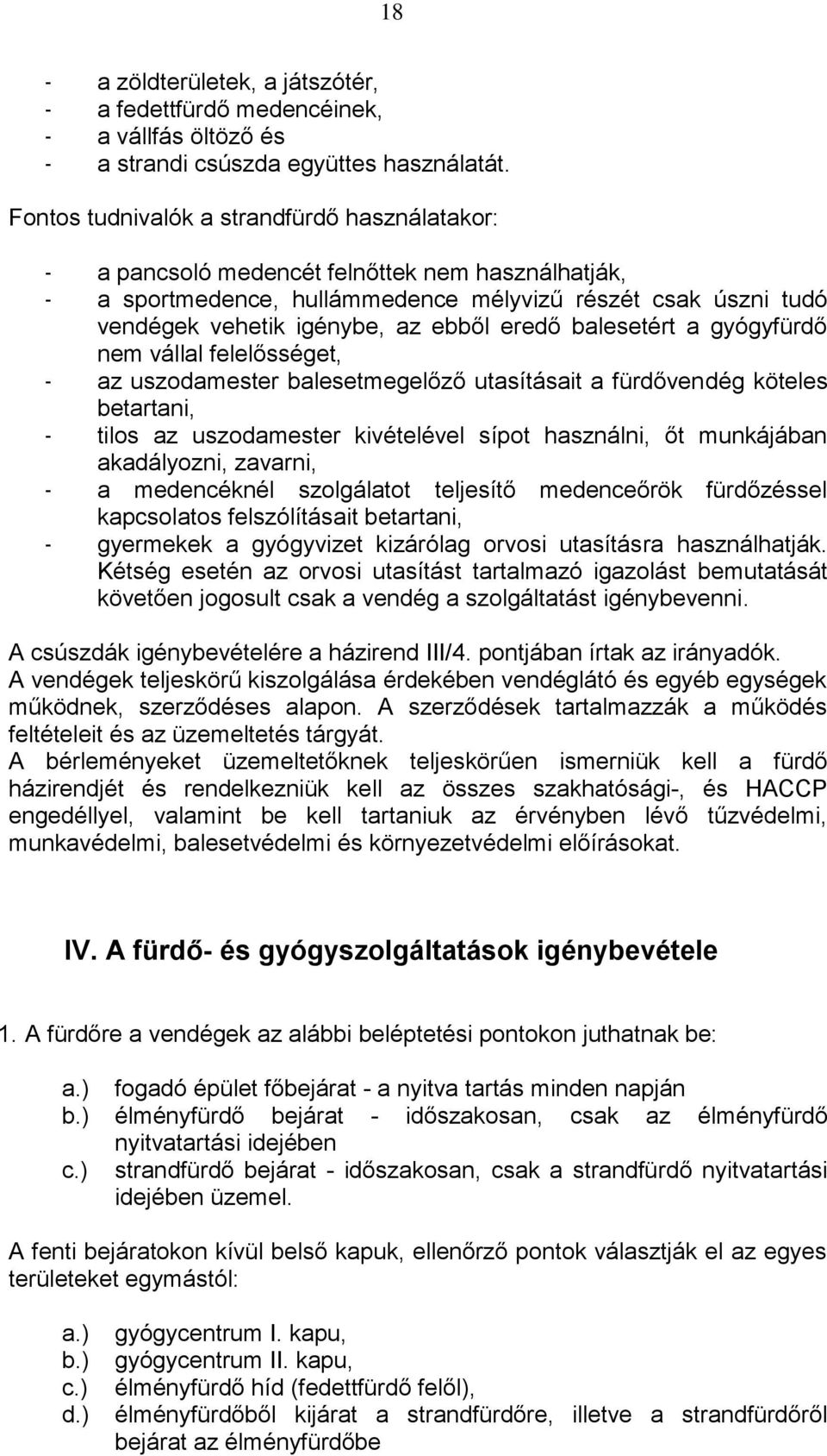 eredő balesetért a gyógyfürdő nem vállal felelősséget, - az uszodamester balesetmegelőző utasításait a fürdővendég köteles betartani, - tilos az uszodamester kivételével sípot használni, őt