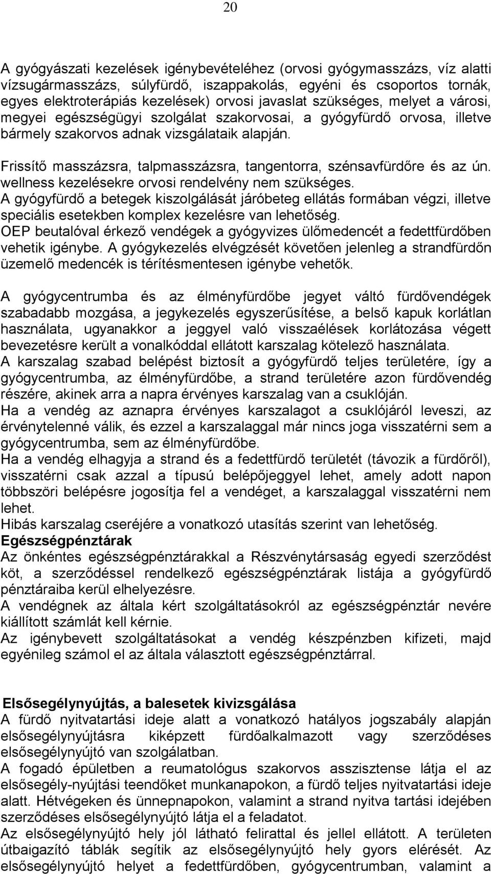 Frissítő masszázsra, talpmasszázsra, tangentorra, szénsavfürdőre és az ún. wellness kezelésekre orvosi rendelvény nem szükséges.