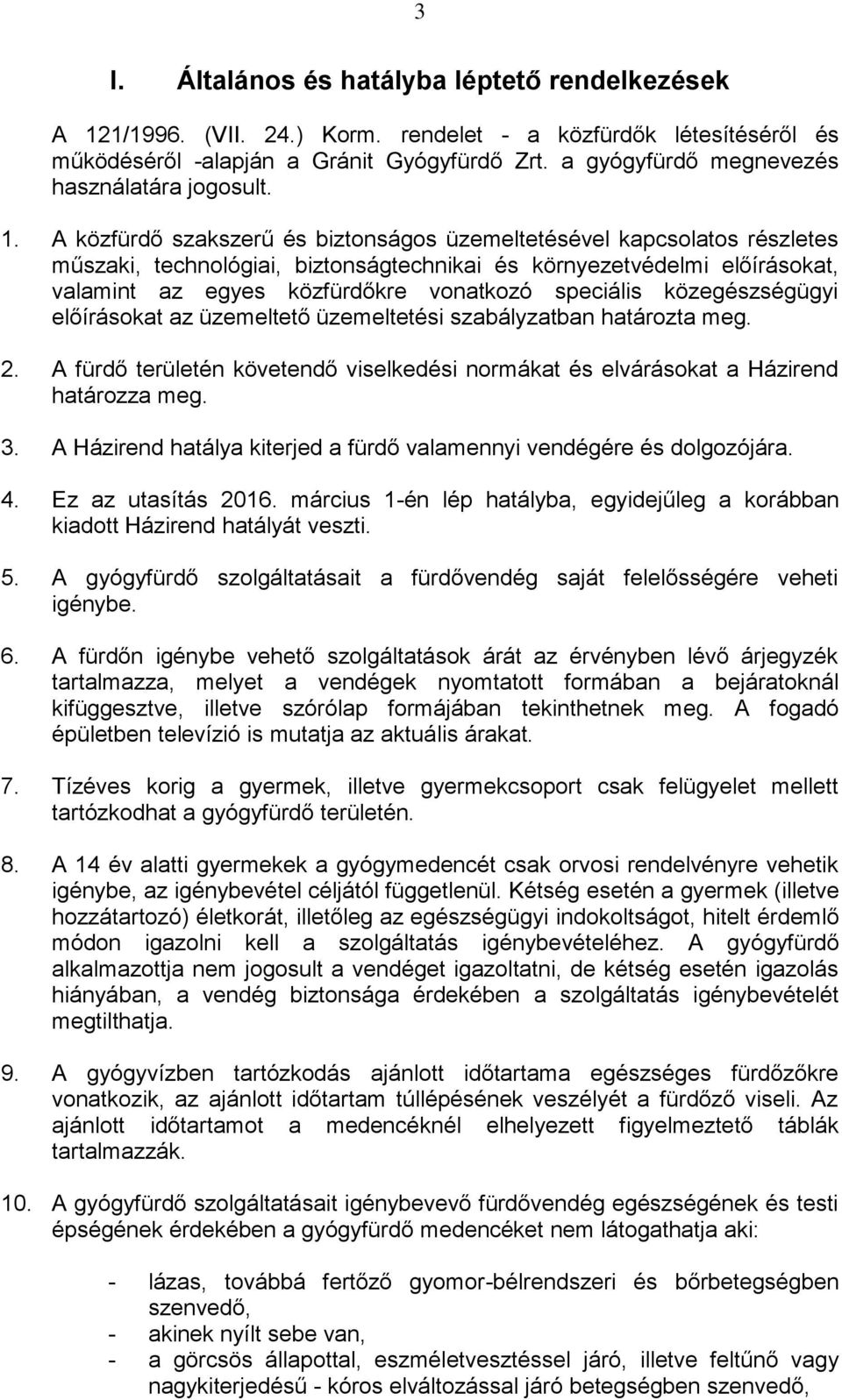 A közfürdő szakszerű és biztonságos üzemeltetésével kapcsolatos részletes műszaki, technológiai, biztonságtechnikai és környezetvédelmi előírásokat, valamint az egyes közfürdőkre vonatkozó speciális