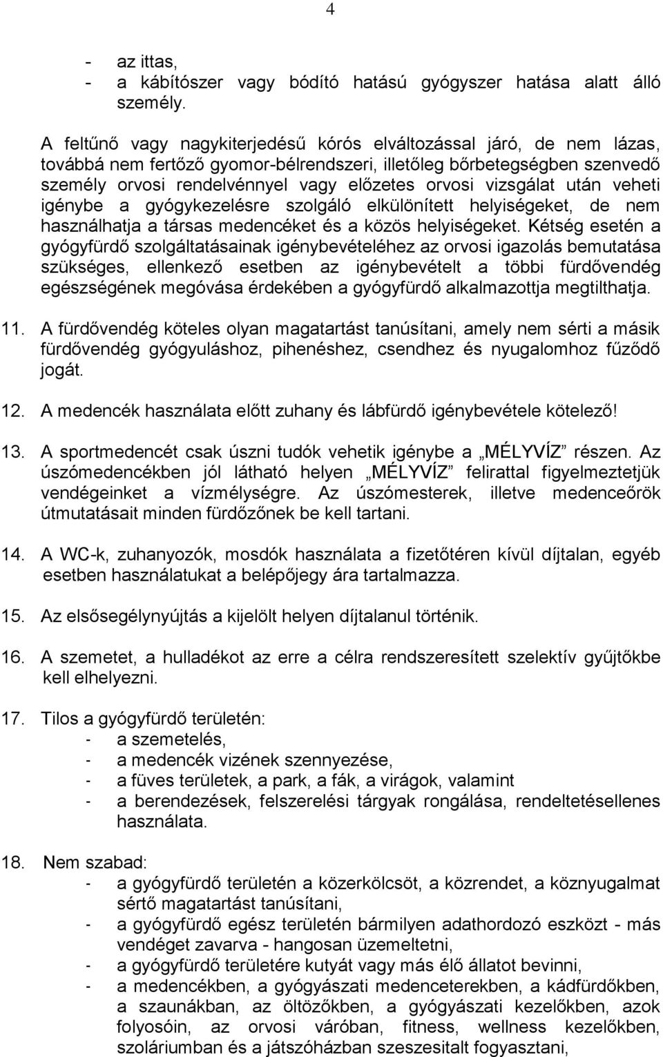 vizsgálat után veheti igénybe a gyógykezelésre szolgáló elkülönített helyiségeket, de nem használhatja a társas medencéket és a közös helyiségeket.