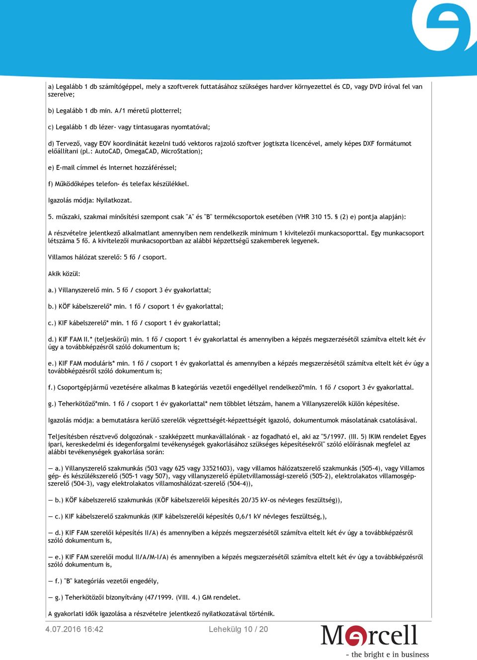 előállítani (pl.: AutoCAD, OmegaCAD, MicroStation); e) E-mail címmel és Internet hozzáféréssel; f) Működőképes telefon- és telefax készülékkel. Igazolás módja: Nyilatkozat. 5.