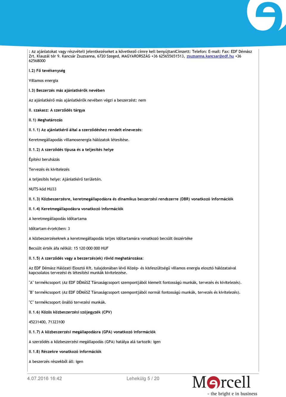 3) Beszerzés más ajánlatkérők nevében Az ajánlatkérő más ajánlatkérők nevében végzi a beszerzést: nem II. szakasz: A szerződés tárgya II.1)