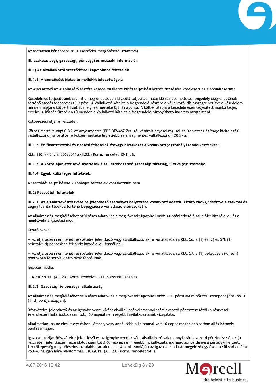 1) A szerződést biztosító mellékkötelezettségek: Az Ajánlattevő az Ajánlatkérő részére késedelmi illetve hibás teljesítési kötbér fizetésére kötelezett az alábbiak szerint: Késedelmes teljesítésnek