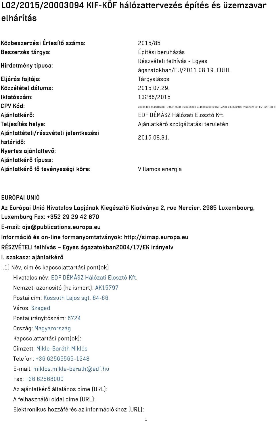 Iktatószám: 13266/2015 CPV Kód: 45231400-9;45315300-1;45315500-3;45315600-4;45315700-5;45317200-4;50532400-7;50232110-4;71323100-9 Ajánlatkérő: EDF DÉMÁSZ Hálózati Elosztó Kft.