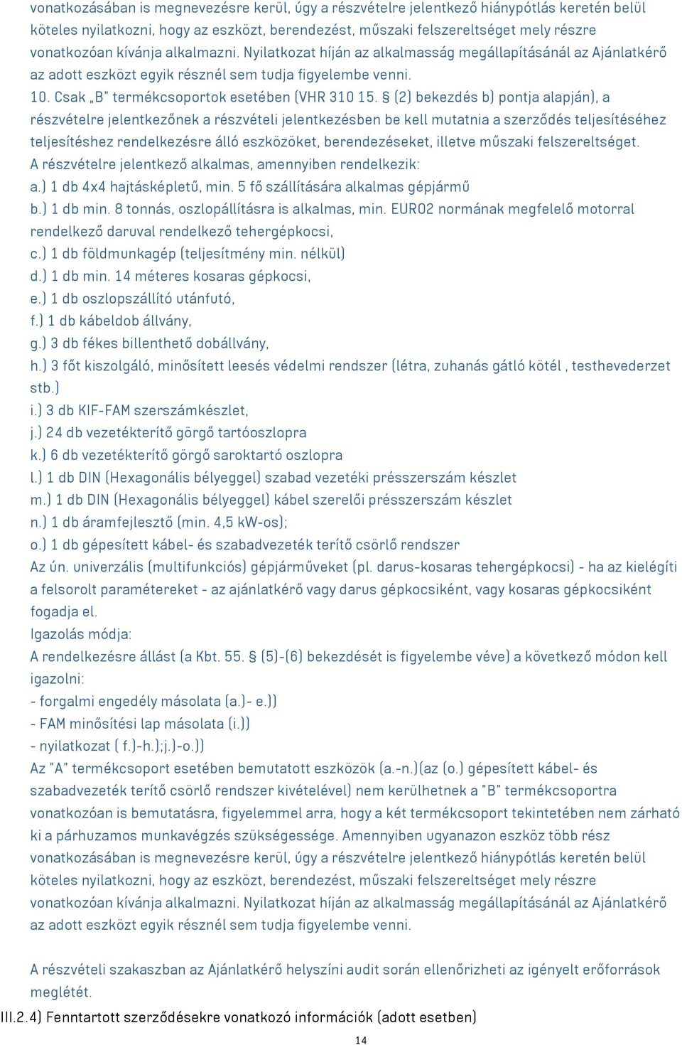 (2) bekezdés b) pontja alapján), a részvételre jelentkezőnek a részvételi jelentkezésben be kell mutatnia a szerződés teljesítéséhez teljesítéshez rendelkezésre álló eszközöket, berendezéseket,