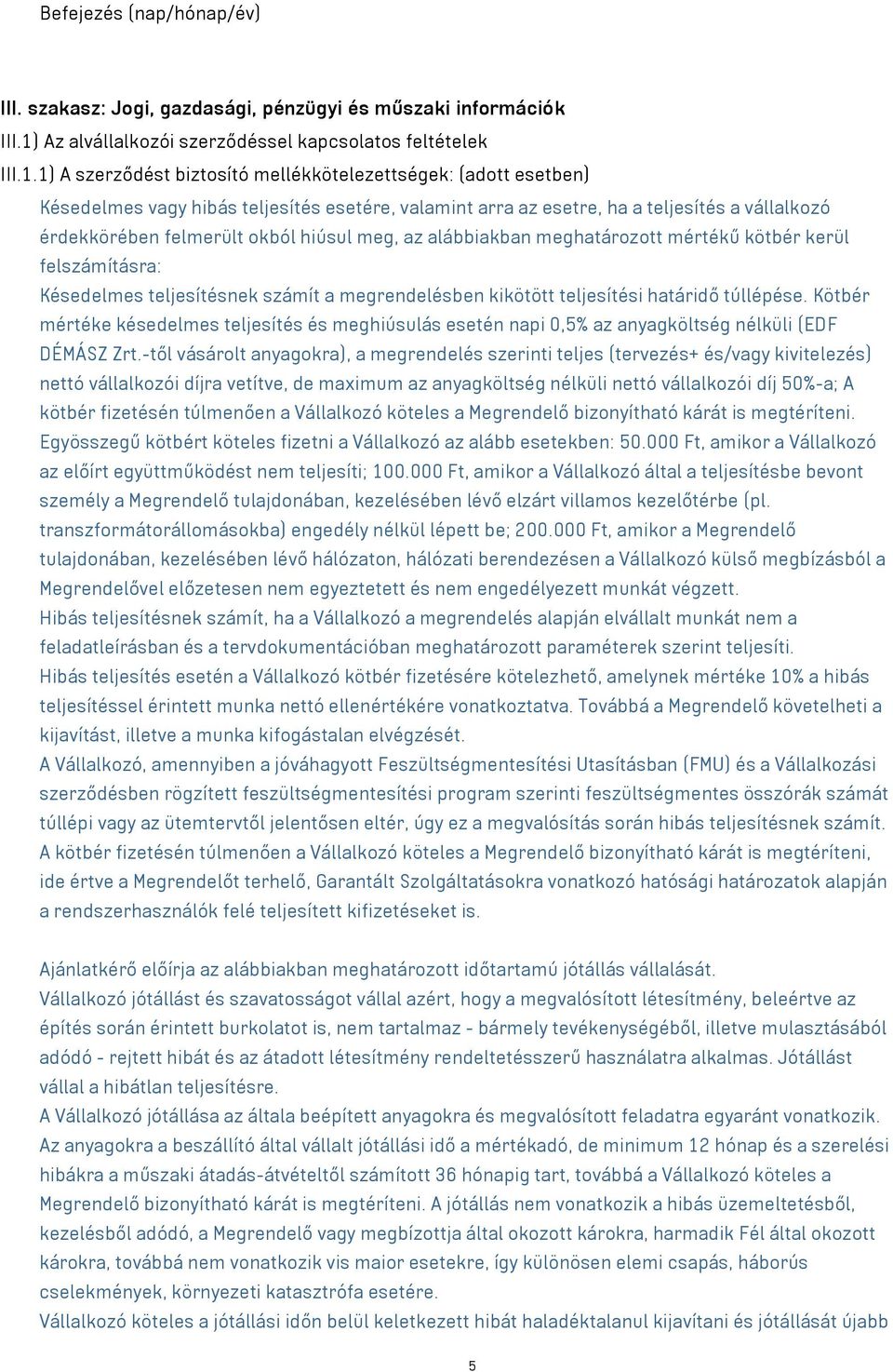 1) A szerződést biztosító mellékkötelezettségek: (adott esetben) Késedelmes vagy hibás teljesítés esetére, valamint arra az esetre, ha a teljesítés a vállalkozó érdekkörében felmerült okból hiúsul