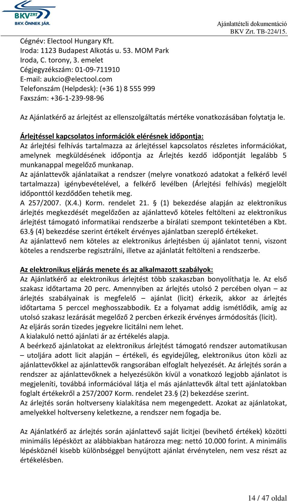 Árlejtéssel kapcsolatos információk elérésnek időpontja: Az árlejtési felhívás tartalmazza az árlejtéssel kapcsolatos részletes információkat, amelynek megküldésének időpontja az Árlejtés kezdő