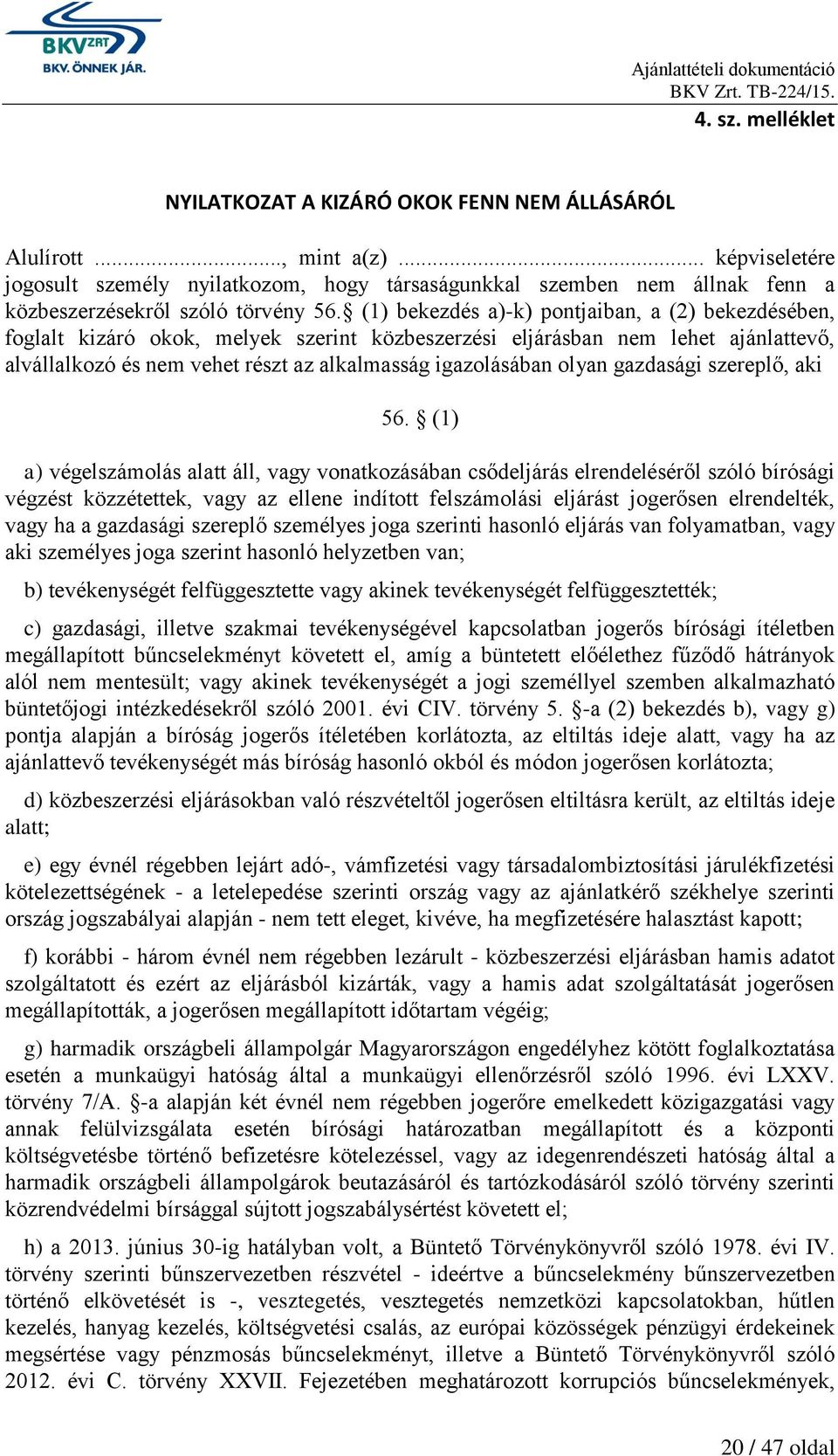 (1) bekezdés a)-k) pontjaiban, a (2) bekezdésében, foglalt kizáró okok, melyek szerint közbeszerzési eljárásban nem lehet ajánlattevő, alvállalkozó és nem vehet részt az alkalmasság igazolásában