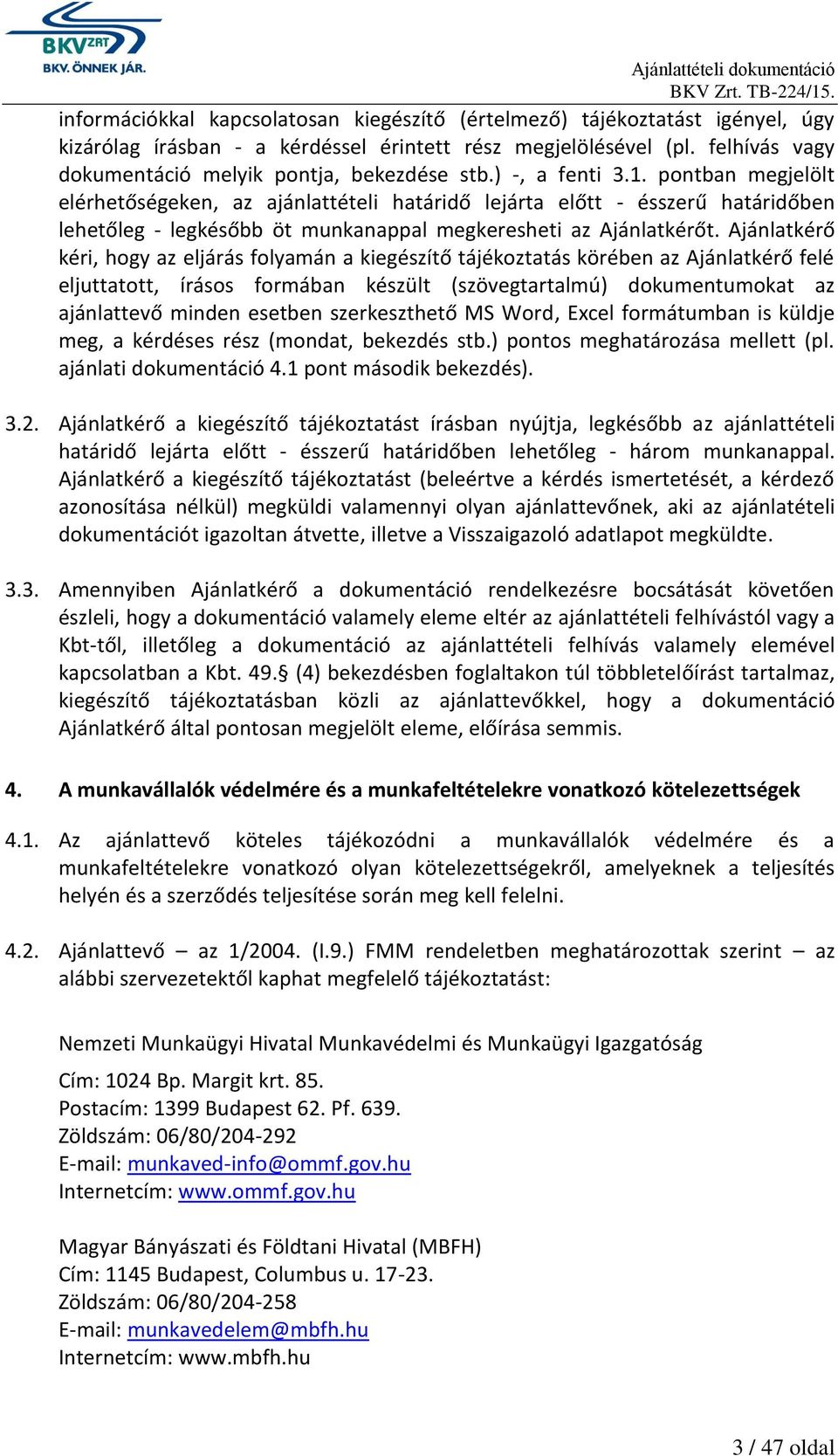 pontban megjelölt elérhetőségeken, az ajánlattételi határidő lejárta előtt - ésszerű határidőben lehetőleg - legkésőbb öt munkanappal megkeresheti az Ajánlatkérőt.