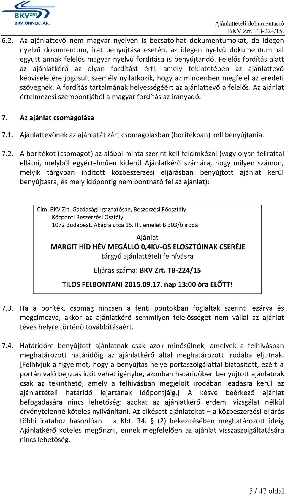 Felelős fordítás alatt az ajánlatkérő az olyan fordítást érti, amely tekintetében az ajánlattevő képviseletére jogosult személy nyilatkozik, hogy az mindenben megfelel az eredeti szövegnek.