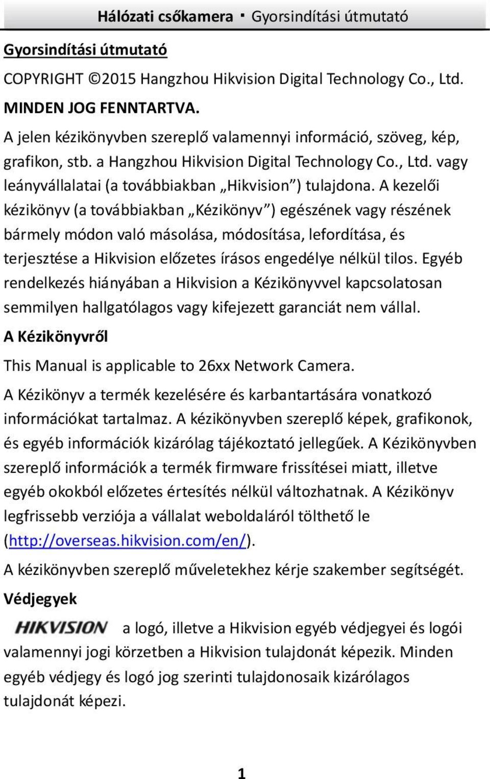 A kezelői kézikönyv (a továbbiakban Kézikönyv ) egészének vagy részének bármely módon való másolása, módosítása, lefordítása, és terjesztése a Hikvision előzetes írásos engedélye nélkül tilos.