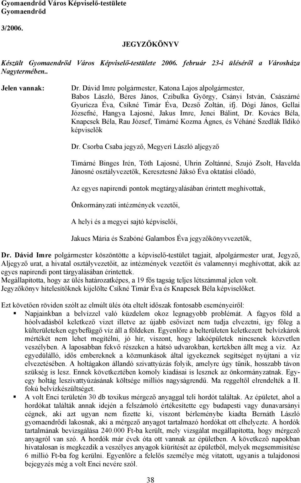 Dógi János, Gellai Józsefné, Hangya Lajosné, Jakus Imre, Jenei Bálint, Dr. Kovács Béla, Knapcsek Béla, Rau József, Tímárné Kozma Ágnes, és Véháné Szedlák Ildikó képviselők Dr.