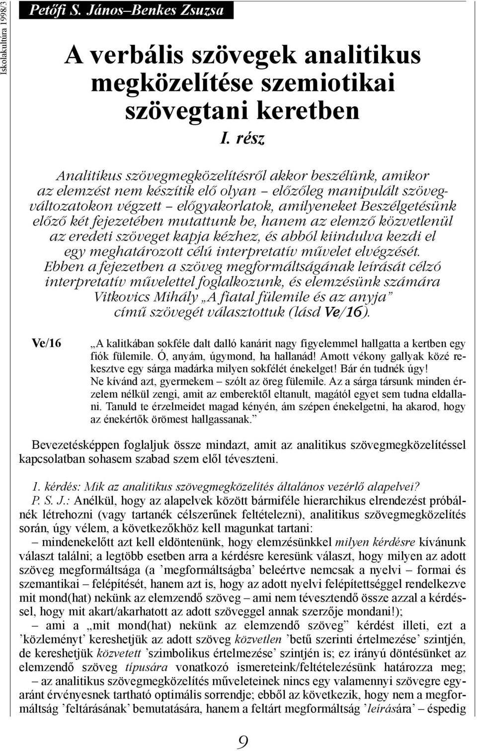 fejezetében mutattunk be, hanem az elemző közvetlenül az eredeti szöveget kapja kézhez, és abból kiindulva kezdi el egy meghatározott célú interpretatív művelet elvégzését.