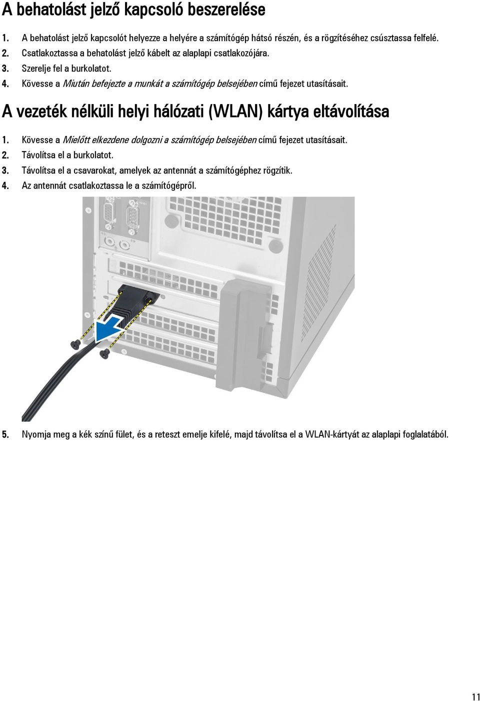 A vezeték nélküli helyi hálózati (WLAN) kártya eltávolítása 1. Kövesse a Mielőtt elkezdene dolgozni a számítógép belsejében című fejezet utasításait. 2. Távolítsa el a burkolatot. 3.