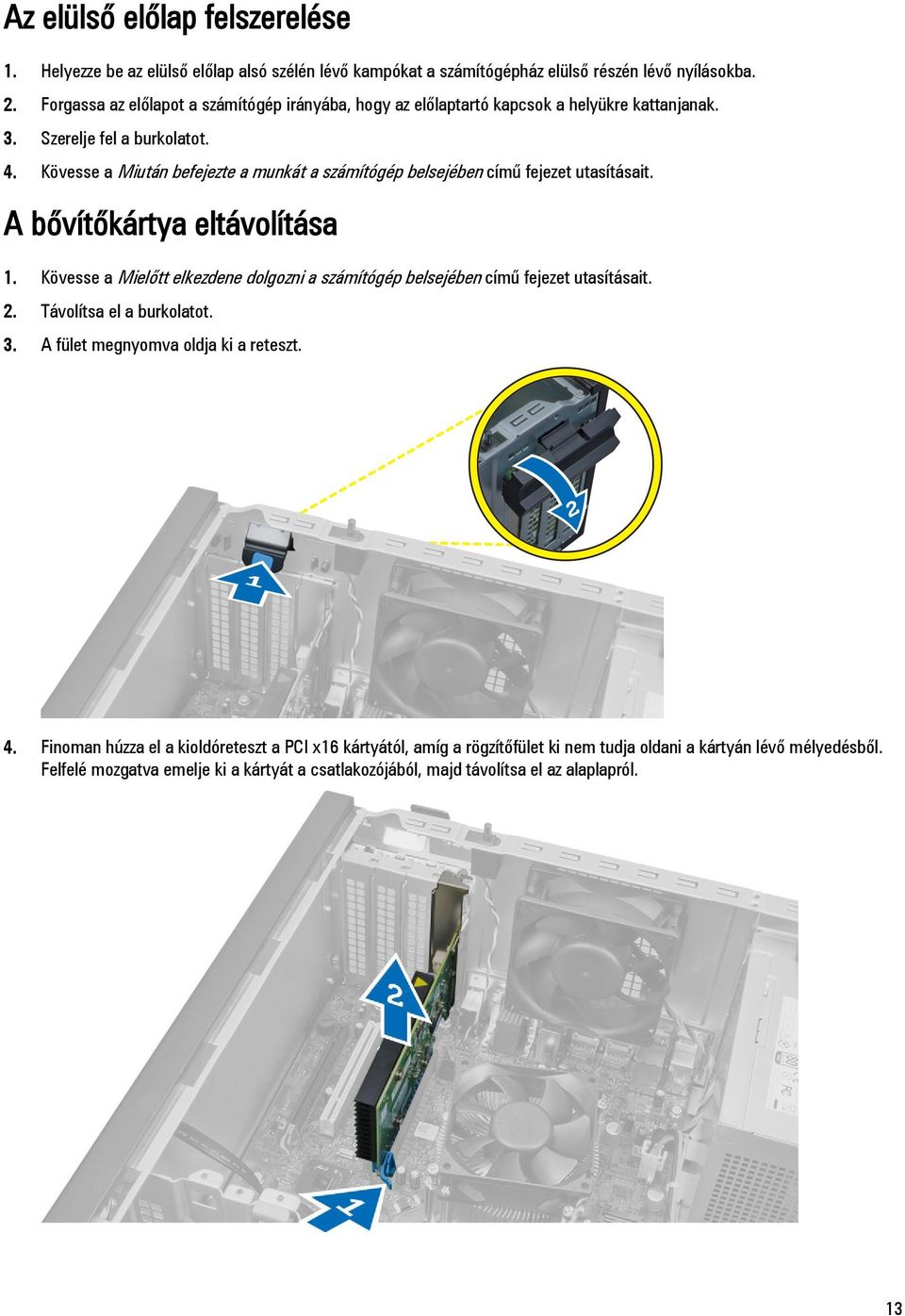 Kövesse a Miután befejezte a munkát a számítógép belsejében című fejezet utasításait. A bővítőkártya eltávolítása 1.