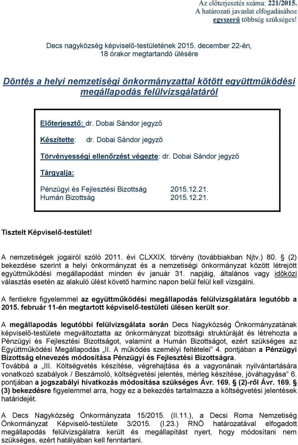 Dobai Sándor jegyző Törvényességi ellenőrzést végezte: dr. Dobai Sándor jegyző Tárgyalja: Pénzügyi és Fejlesztési Bizottság 2015.12.21. Humán Bizottság 2015.12.21. Tisztelt Képviselő-testület!