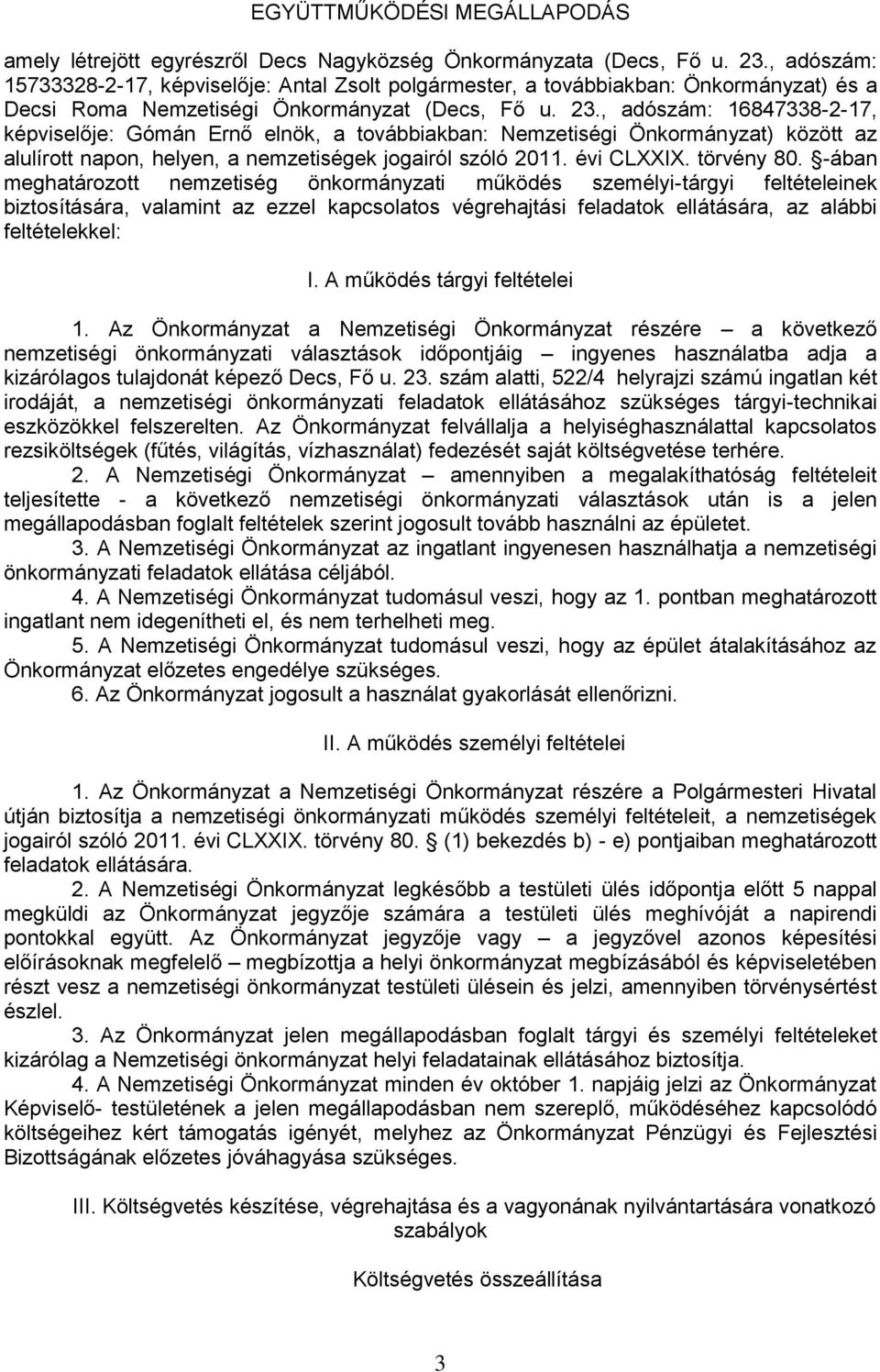 , adószám: 16847338-2-17, képviselője: Gómán Ernő elnök, a továbbiakban: Nemzetiségi Önkormányzat) között az alulírott napon, helyen, a nemzetiségek jogairól szóló 2011. évi CLXXIX. törvény 80.