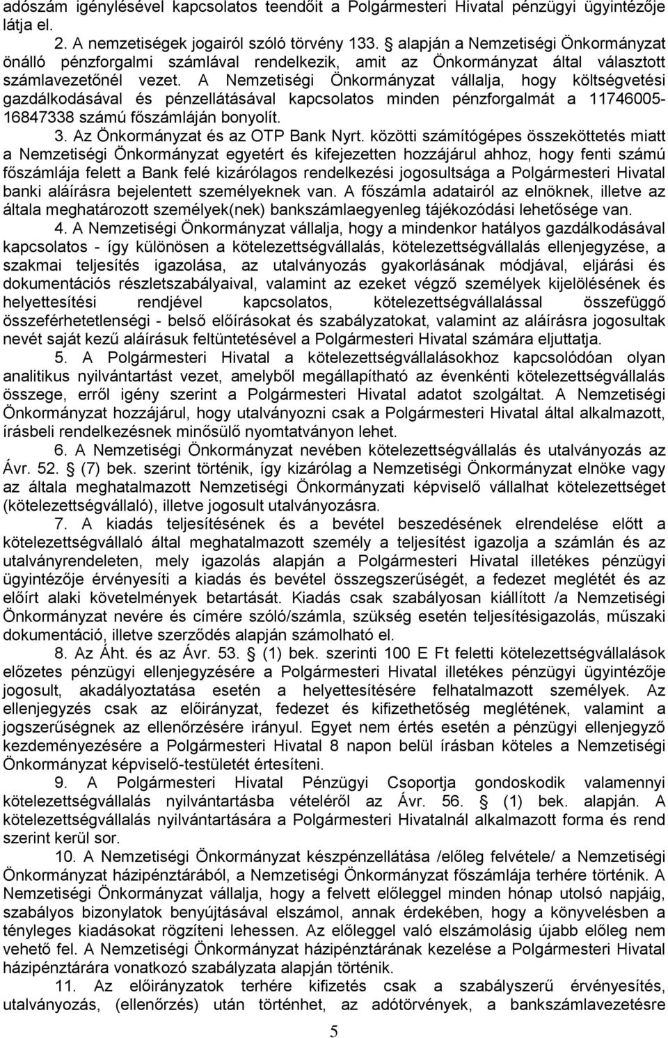 A Nemzetiségi Önkormányzat vállalja, hogy költségvetési gazdálkodásával és pénzellátásával kapcsolatos minden pénzforgalmát a 11746005-16847338 számú főszámláján bonyolít. 3.