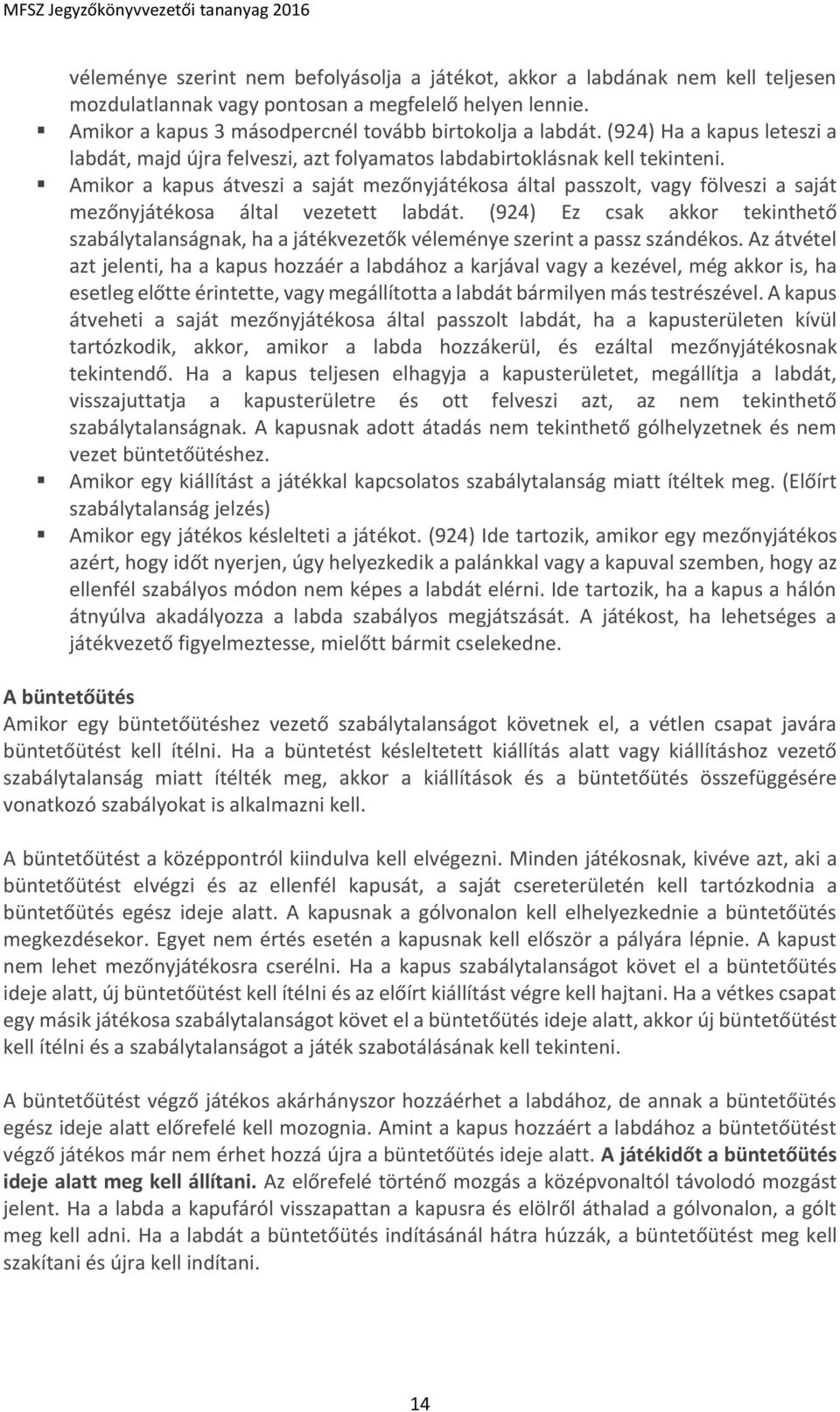 Amikor a kapus átveszi a saját mezőnyjátékosa által passzolt, vagy fölveszi a saját mezőnyjátékosa által vezetett labdát.