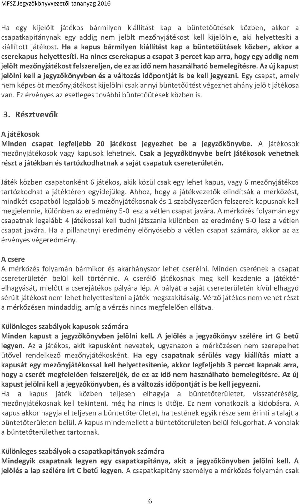 Ha nincs cserekapus a csapat 3 percet kap arra, hogy egy addig nem jelölt mezőnyjátékost felszereljen, de ez az idő nem használható bemelegítésre.