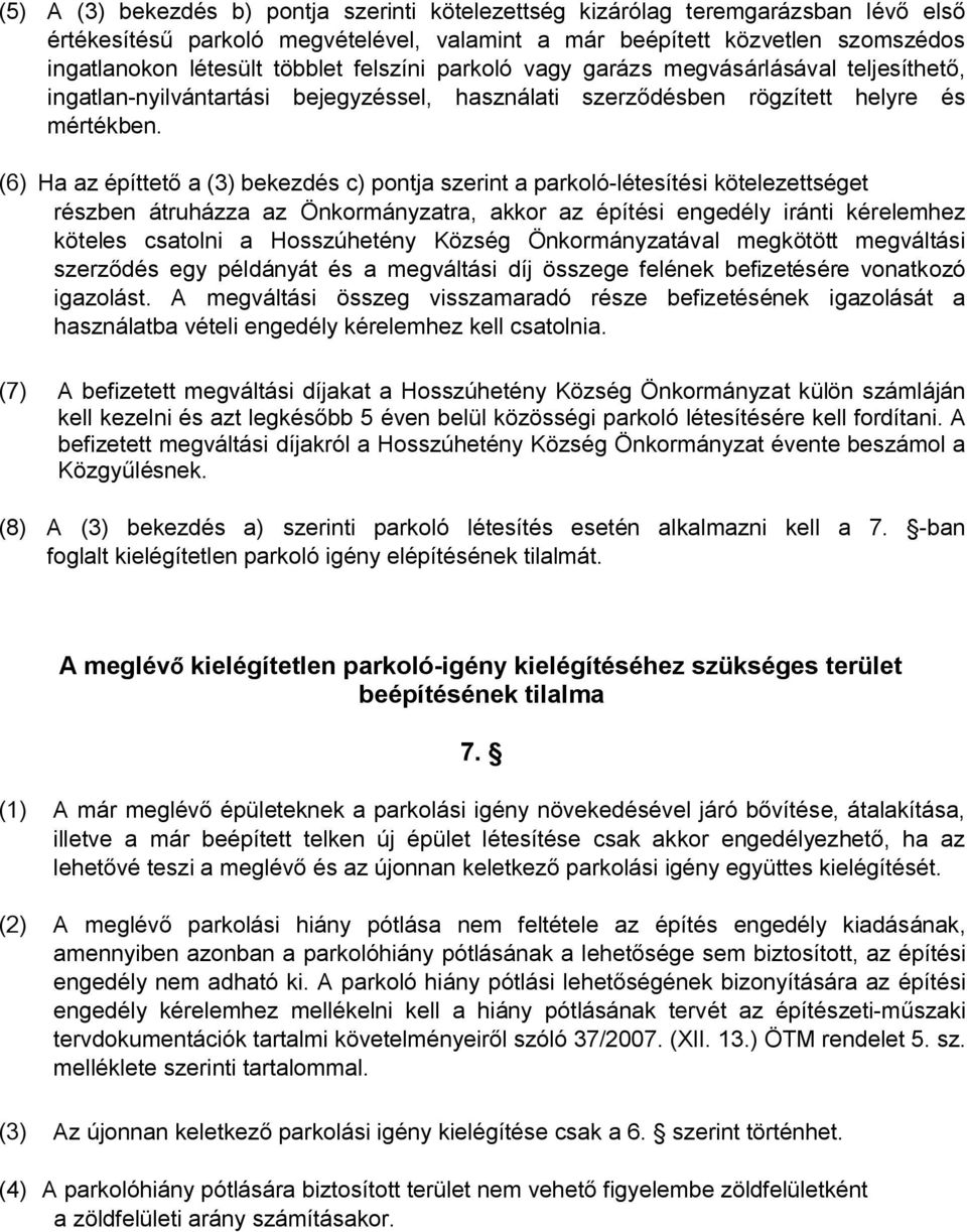 (6) Ha az építtető a (3) bekezdés c) pontja szerint a parkoló-létesítési kötelezettséget részben átruházza az Önkormányzatra, akkor az építési engedély iránti kérelemhez köteles csatolni a